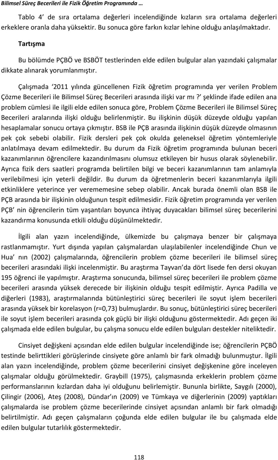 Çalışmada 2011 yılında güncellenen Fizik öğretim programında yer verilen Problem Çözme Becerileri ile Bilimsel Süreç Becerileri arasında ilişki var mı?