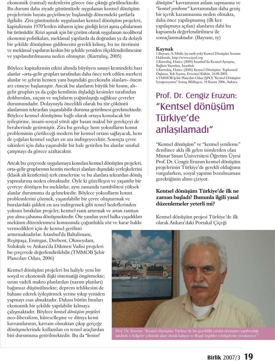 Krizi aþmak için bir çözüm olarak uygulanan neoliberal ekonomi politikalarý, mekânsal yapýlarda da doðrudan ya da dolaylý bir þekilde dönüþüme gidilmesini gerekli kýlmýþ, bu ise üretimin ve mekânsal