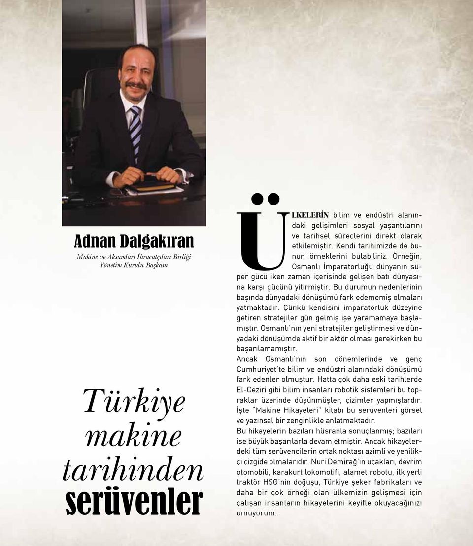 Örneğin; Osmanlı İmparatorluğu dünyanın süper gücü iken zaman içerisinde gelişen batı dünyasına karşı gücünü yitirmiştir.