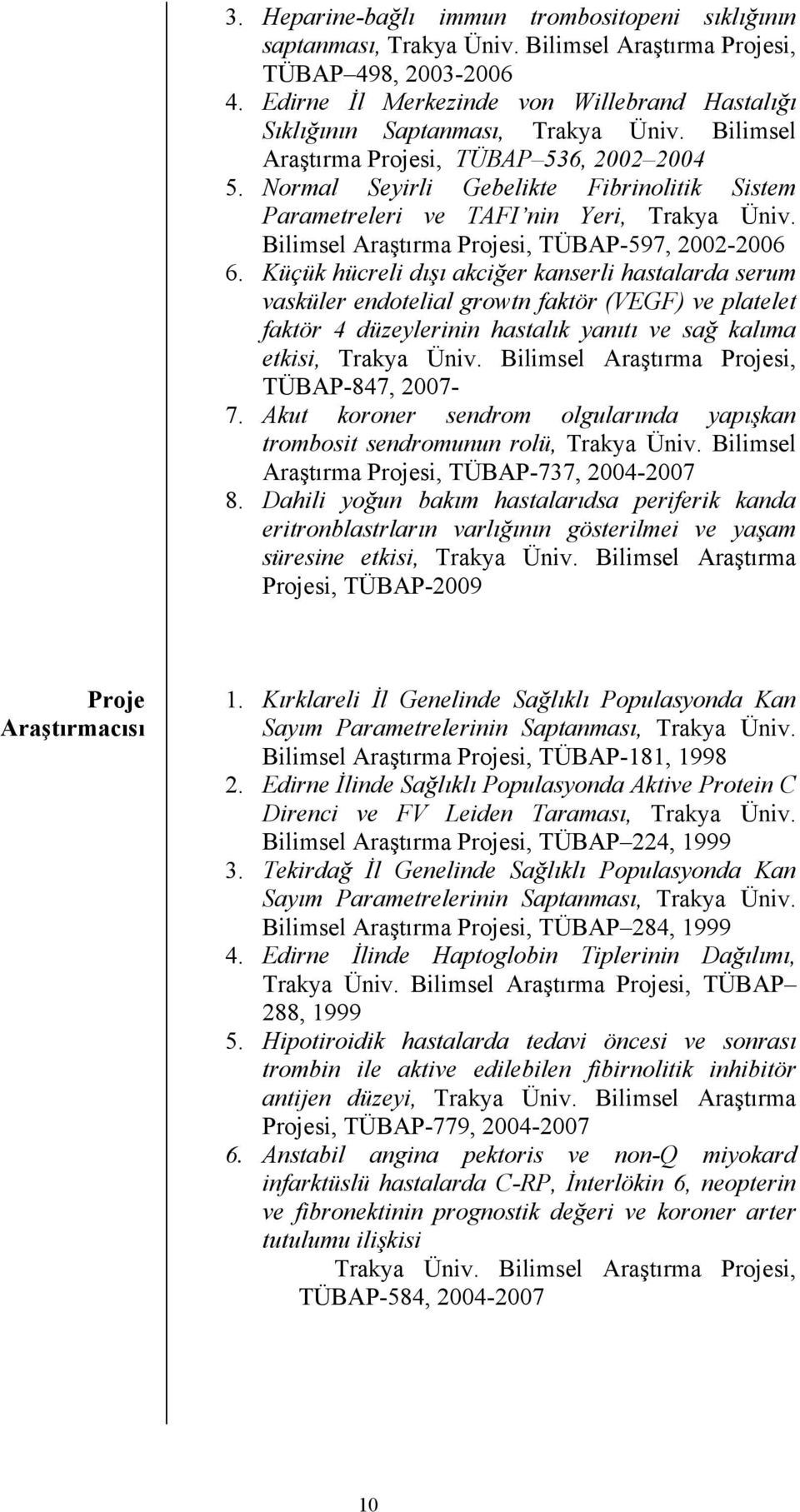 Normal Seyirli Gebelikte Fibrinolitik Sistem Parametreleri ve TAFI nin Yeri, Trakya Üniv. Bilimsel Araştırma Projesi, TÜBAP-597, 2002-2006 6.