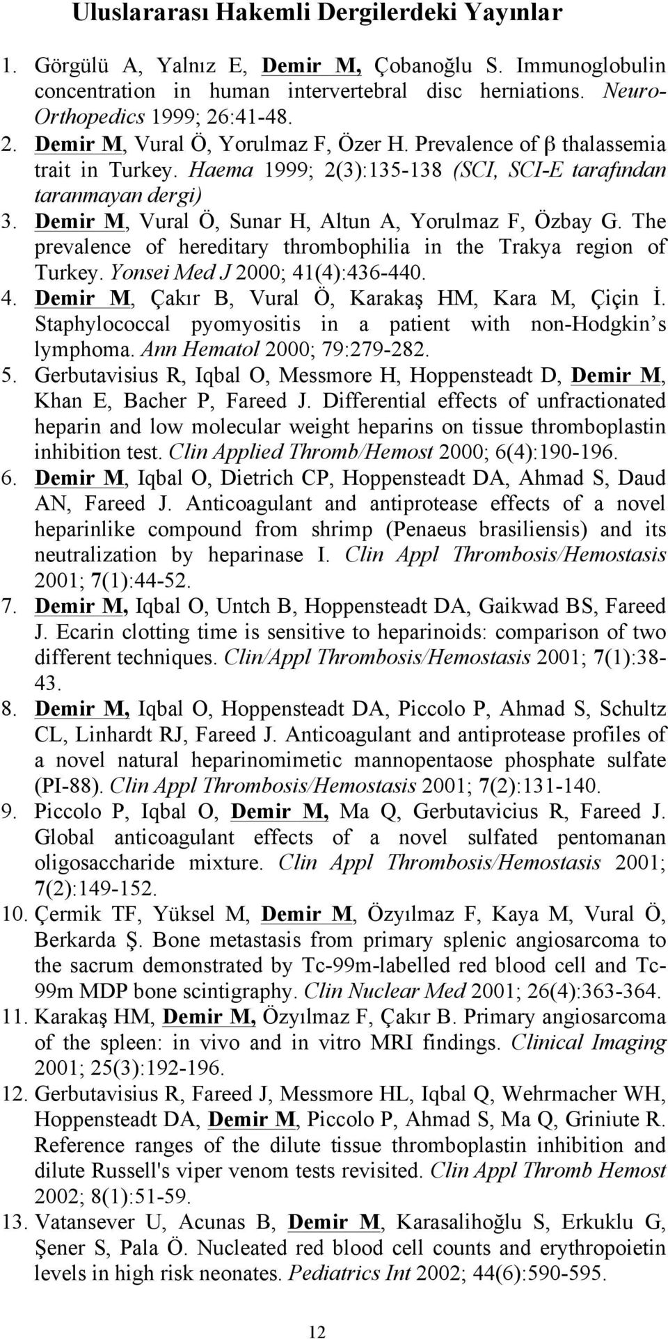 Demir M, Vural Ö, Sunar H, Altun A, Yorulmaz F, Özbay G. The prevalence of hereditary thrombophilia in the Trakya region of Turkey. Yonsei Med J 2000; 41