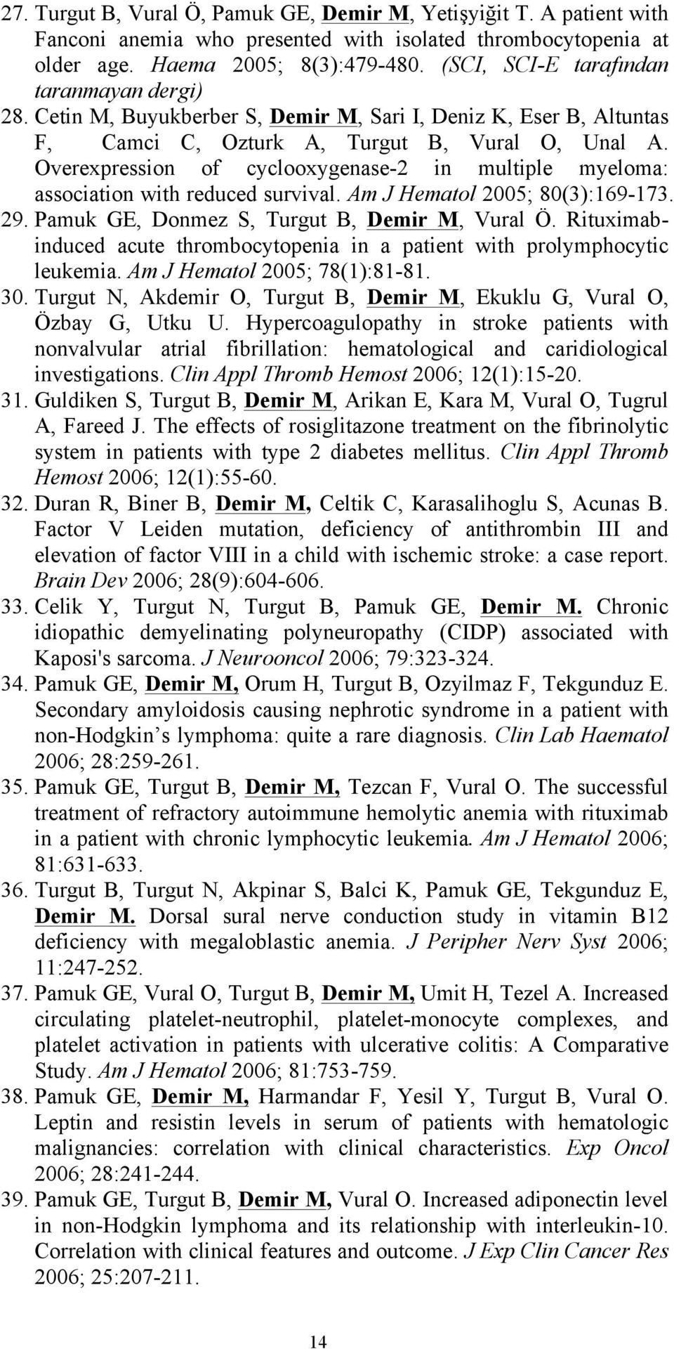 Overexpression of cyclooxygenase-2 in multiple myeloma: association with reduced survival. Am J Hematol 2005; 80(3):169-173. 29. Pamuk GE, Donmez S, Turgut B, Demir M, Vural Ö.