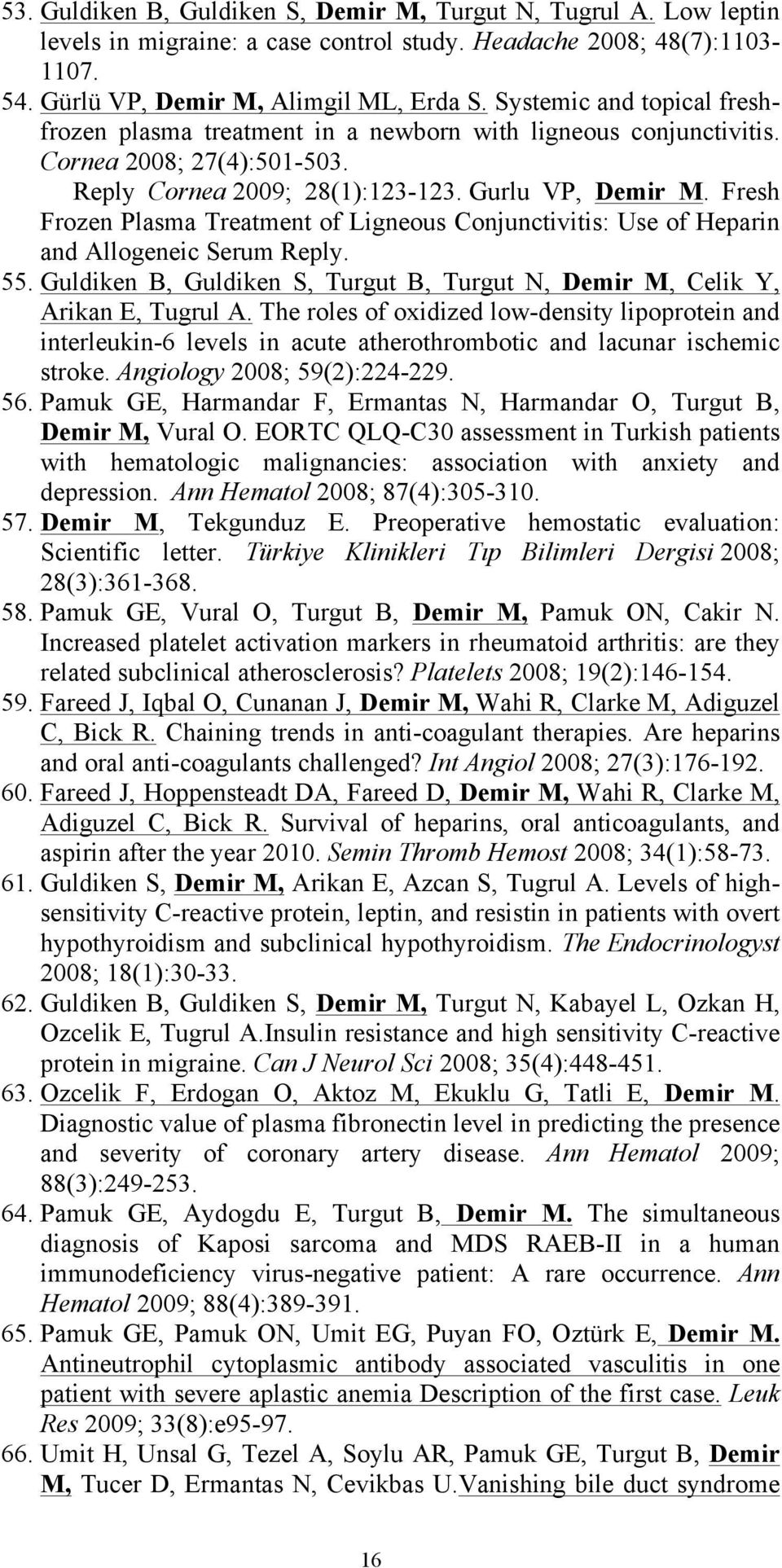 Fresh Frozen Plasma Treatment of Ligneous Conjunctivitis: Use of Heparin and Allogeneic Serum Reply. 55. Guldiken B, Guldiken S, Turgut B, Turgut N, Demir M, Celik Y, Arikan E, Tugrul A.