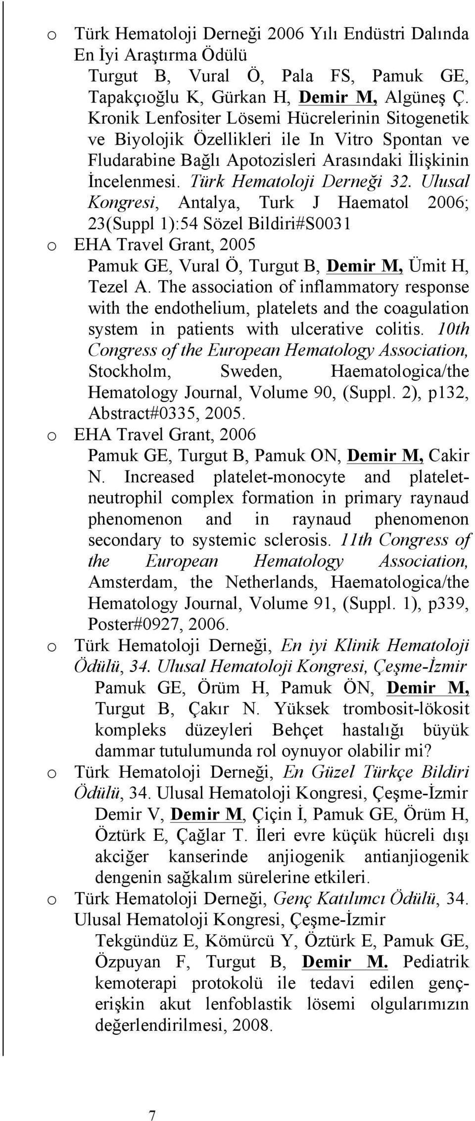 Ulusal Kongresi, Antalya, Turk J Haematol 2006; 23(Suppl 1):54 Sözel Bildiri#S0031 o EHA Travel Grant, 2005 Pamuk GE, Vural Ö, Turgut B, Demir M, Ümit H, Tezel A.