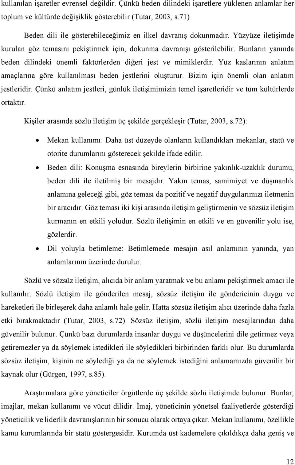 Bunların yanında beden dilindeki önemli faktörlerden diğeri jest ve mimiklerdir. Yüz kaslarının anlatım amaçlarına göre kullanılması beden jestlerini oluşturur.