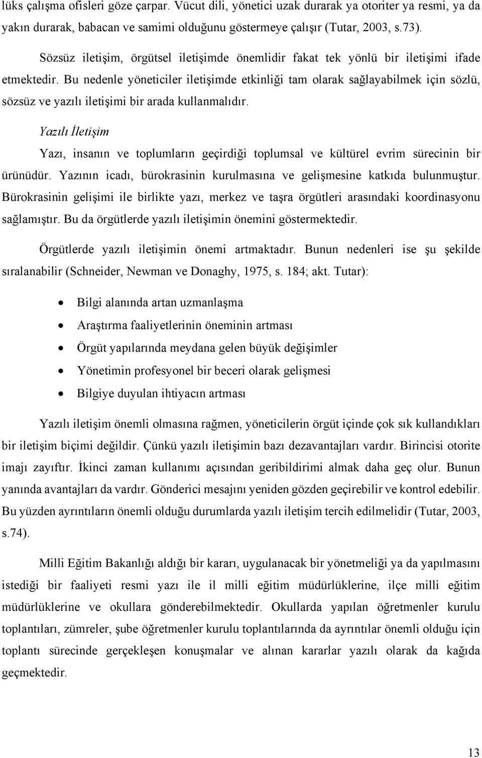 Bu nedenle yöneticiler iletişimde etkinliği tam olarak sağlayabilmek için sözlü, sözsüz ve yazılı iletişimi bir arada kullanmalıdır.