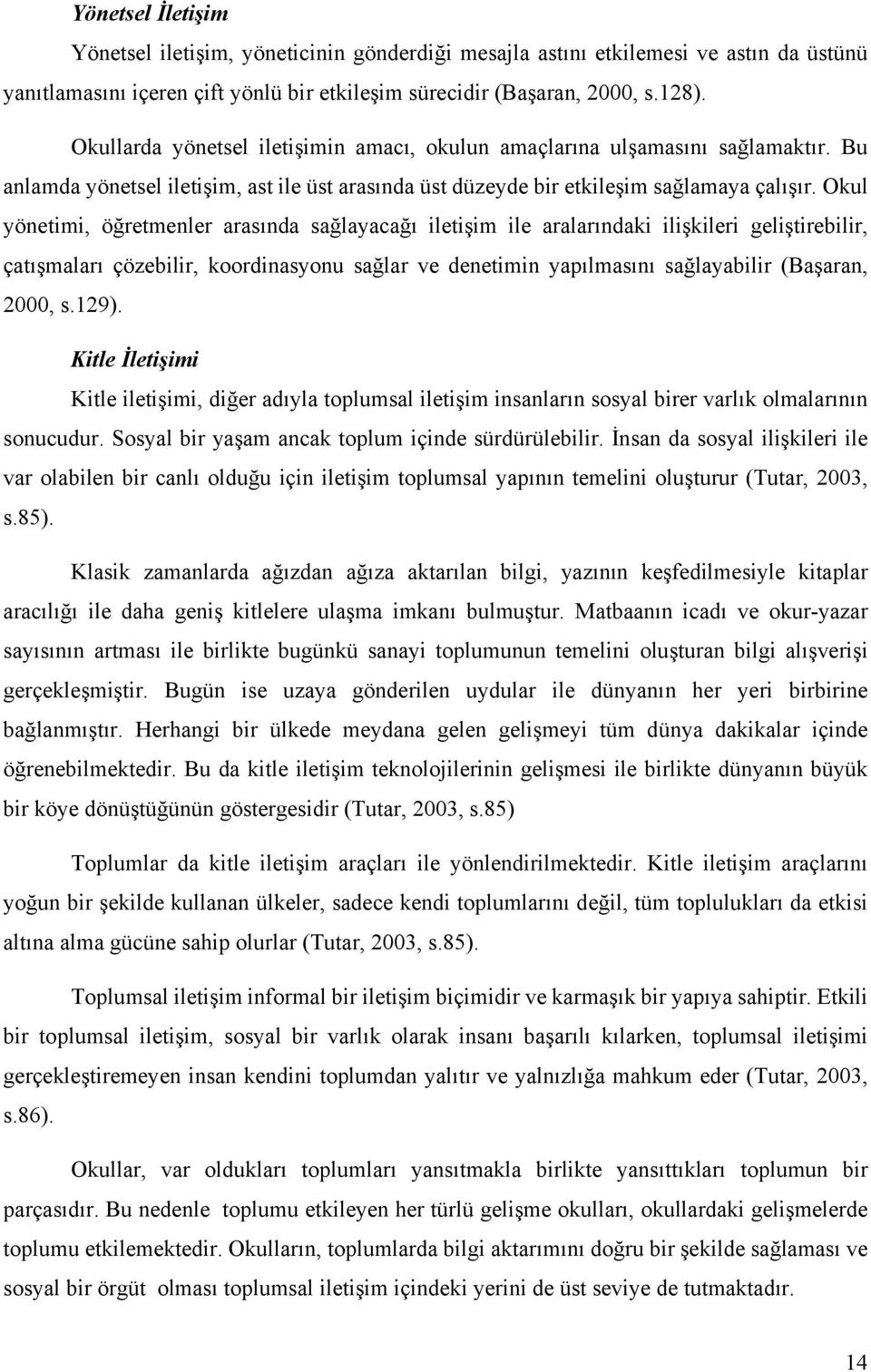 Okul yönetimi, öğretmenler arasında sağlayacağı iletişim ile aralarındaki ilişkileri geliştirebilir, çatışmaları çözebilir, koordinasyonu sağlar ve denetimin yapılmasını sağlayabilir (Başaran, 2000,