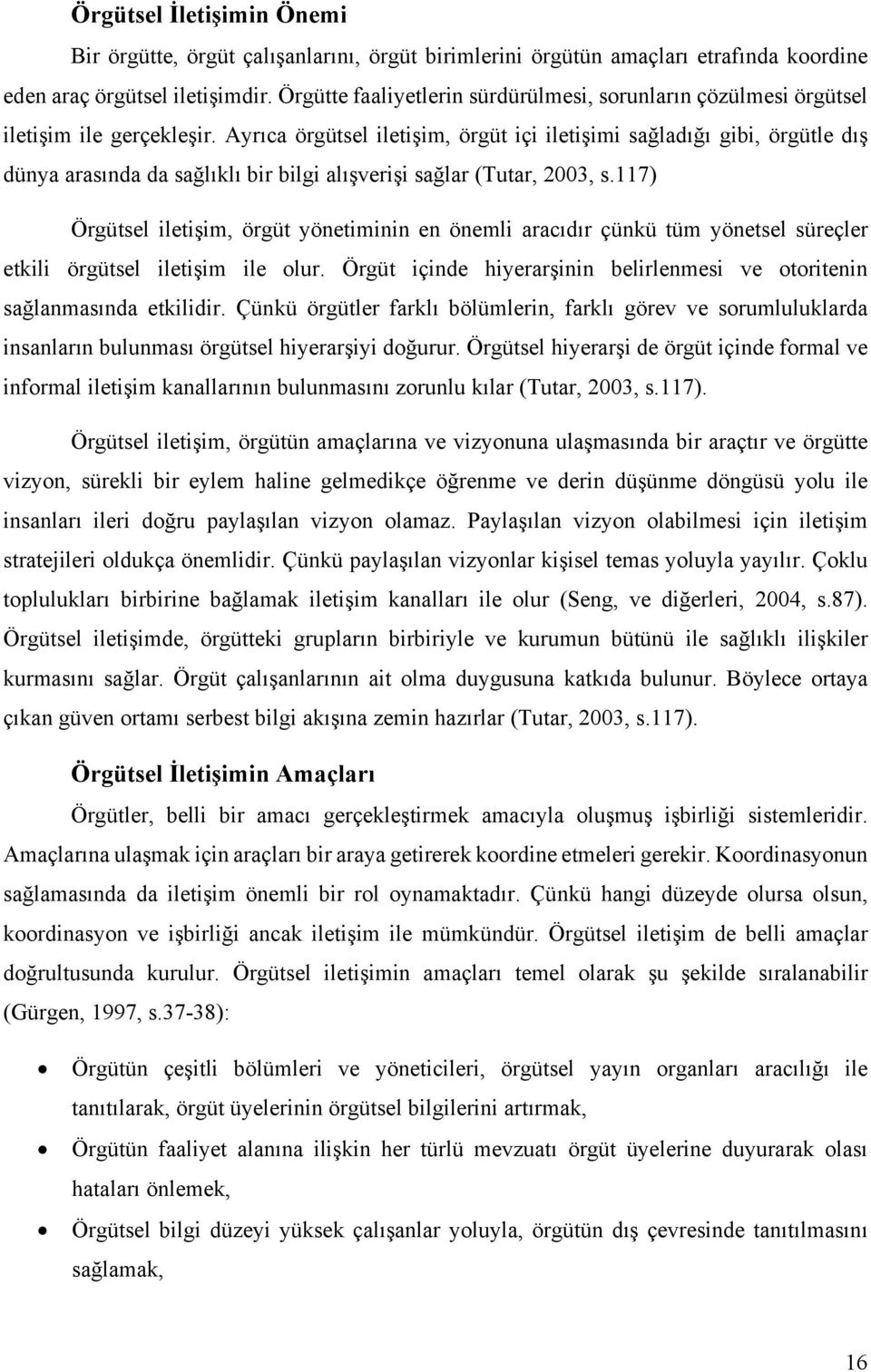 Ayrıca örgütsel iletişim, örgüt içi iletişimi sağladığı gibi, örgütle dış dünya arasında da sağlıklı bir bilgi alışverişi sağlar (Tutar, 2003, s.