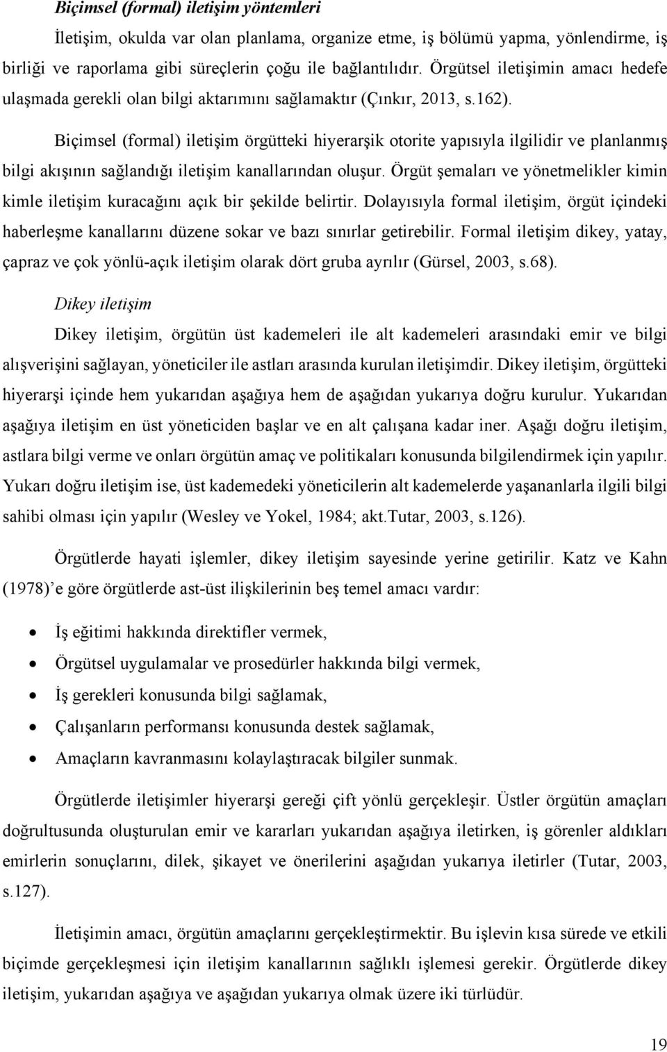 Biçimsel (formal) iletişim örgütteki hiyerarşik otorite yapısıyla ilgilidir ve planlanmış bilgi akışının sağlandığı iletişim kanallarından oluşur.