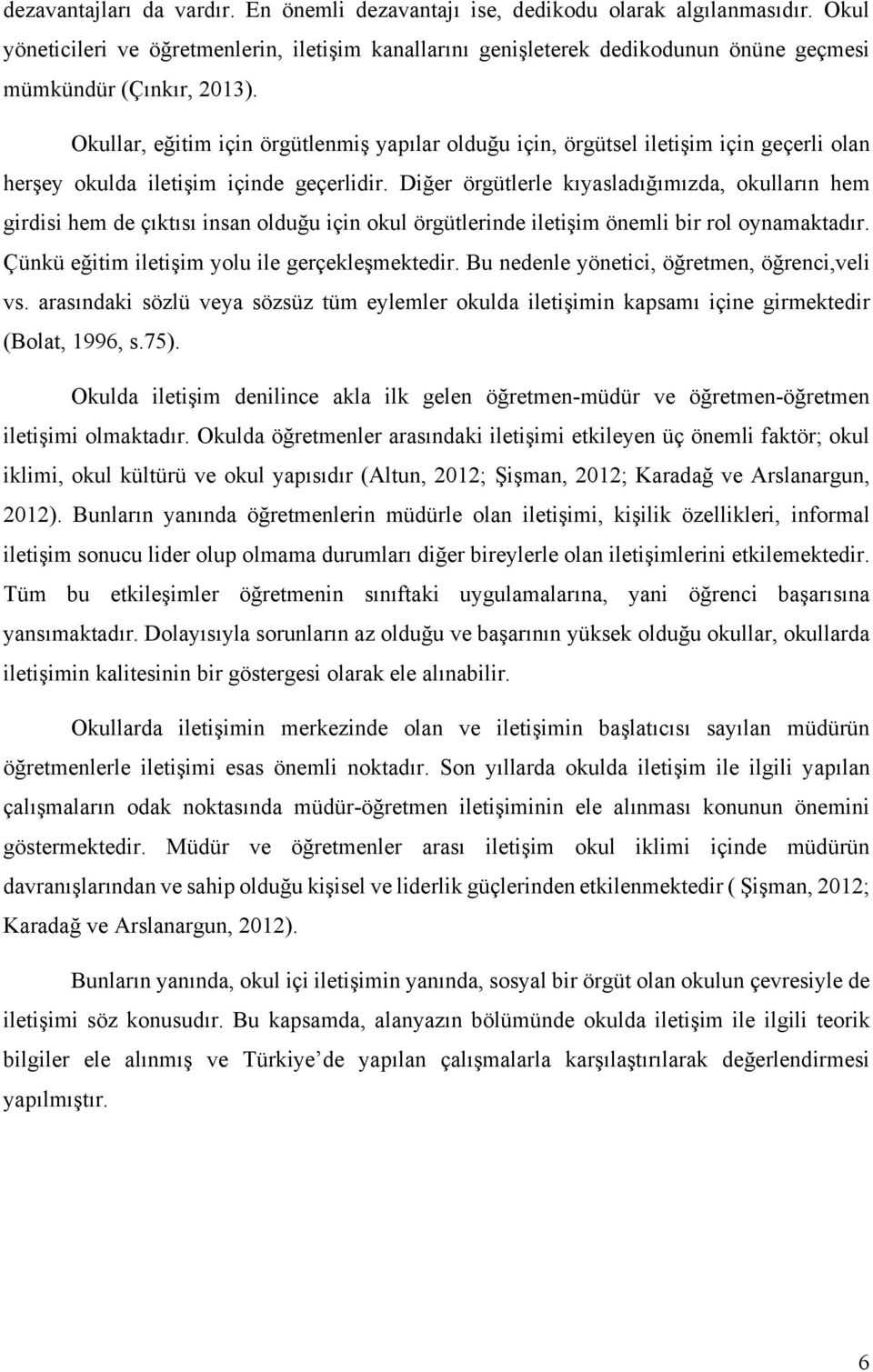 Okullar, eğitim için örgütlenmiş yapılar olduğu için, örgütsel iletişim için geçerli olan herşey okulda iletişim içinde geçerlidir.