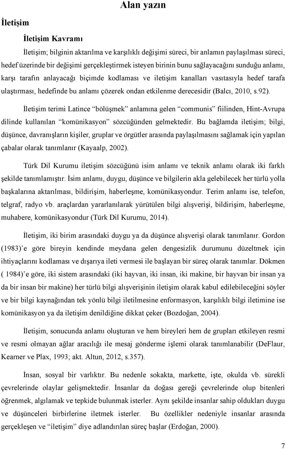 2010, s.92). İletişim terimi Latince bölüşmek anlamına gelen communis fiilinden, Hint-Avrupa dilinde kullanılan komünikasyon sözcüğünden gelmektedir.