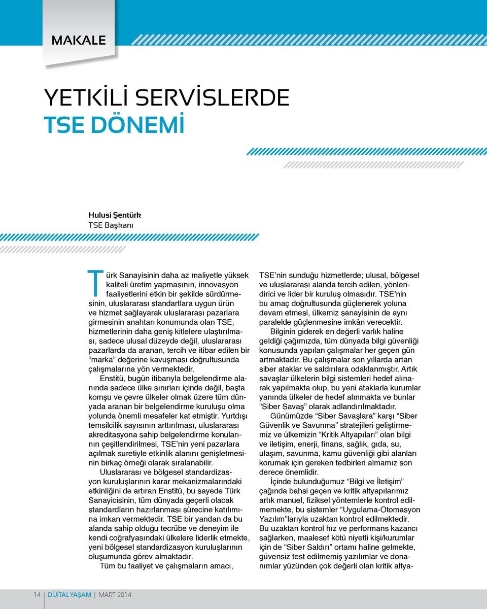 uluslararası pazarlarda da aranan, tercih ve itibar edilen bir marka değerine kavuşması doğrultusunda çalışmalarına yön vermektedir.