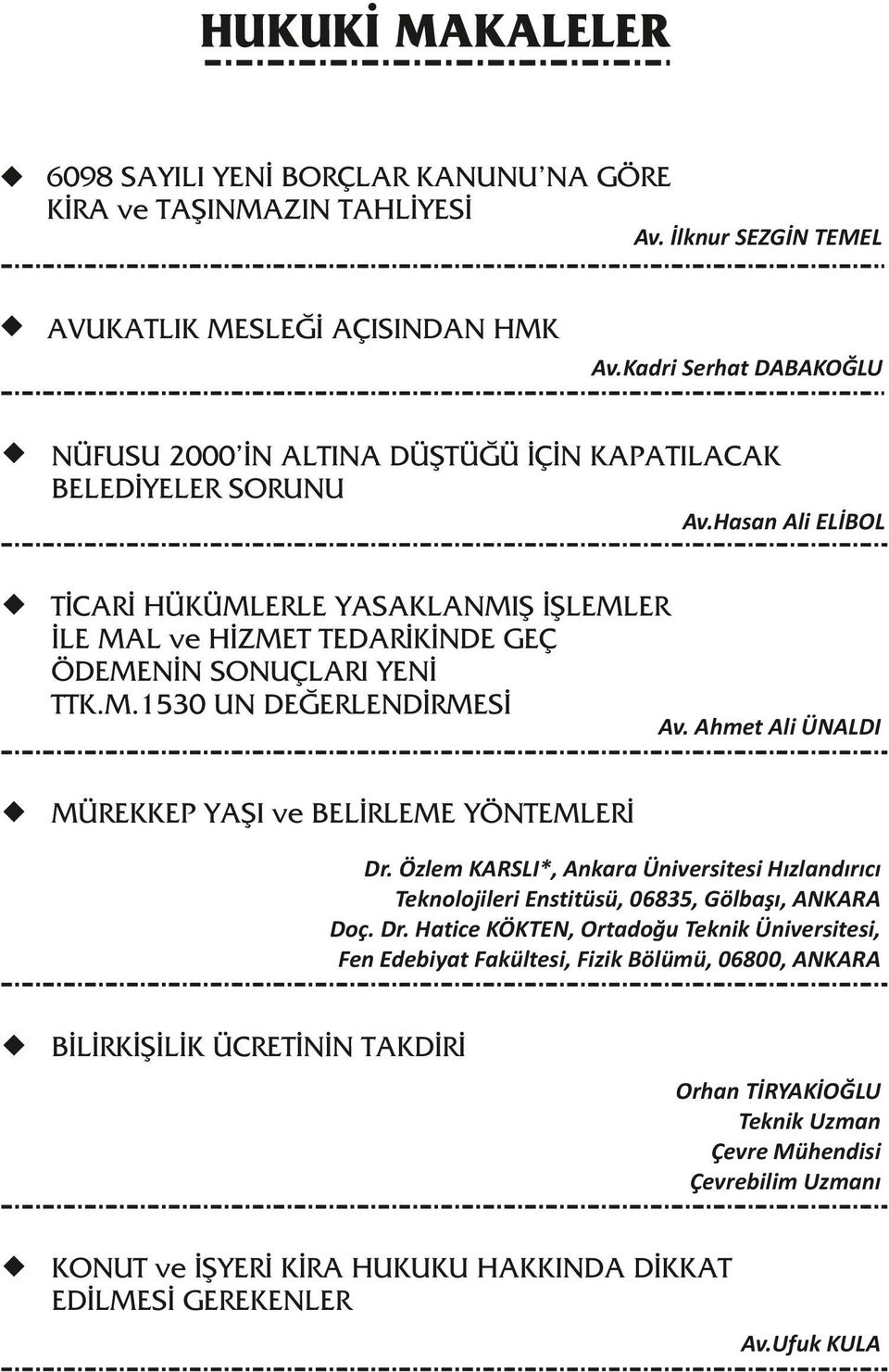 Hasan Ali ELİBOL TİCARİ HÜKÜMLERLE YASAKLANMIŞ İŞLEMLER İLE MAL ve HİZMET TEDARİKİNDE GEÇ ÖDEMENİN SONUÇLARI YENİ TTK.M.1530 UN DEĞERLENDİRMESİ Av.