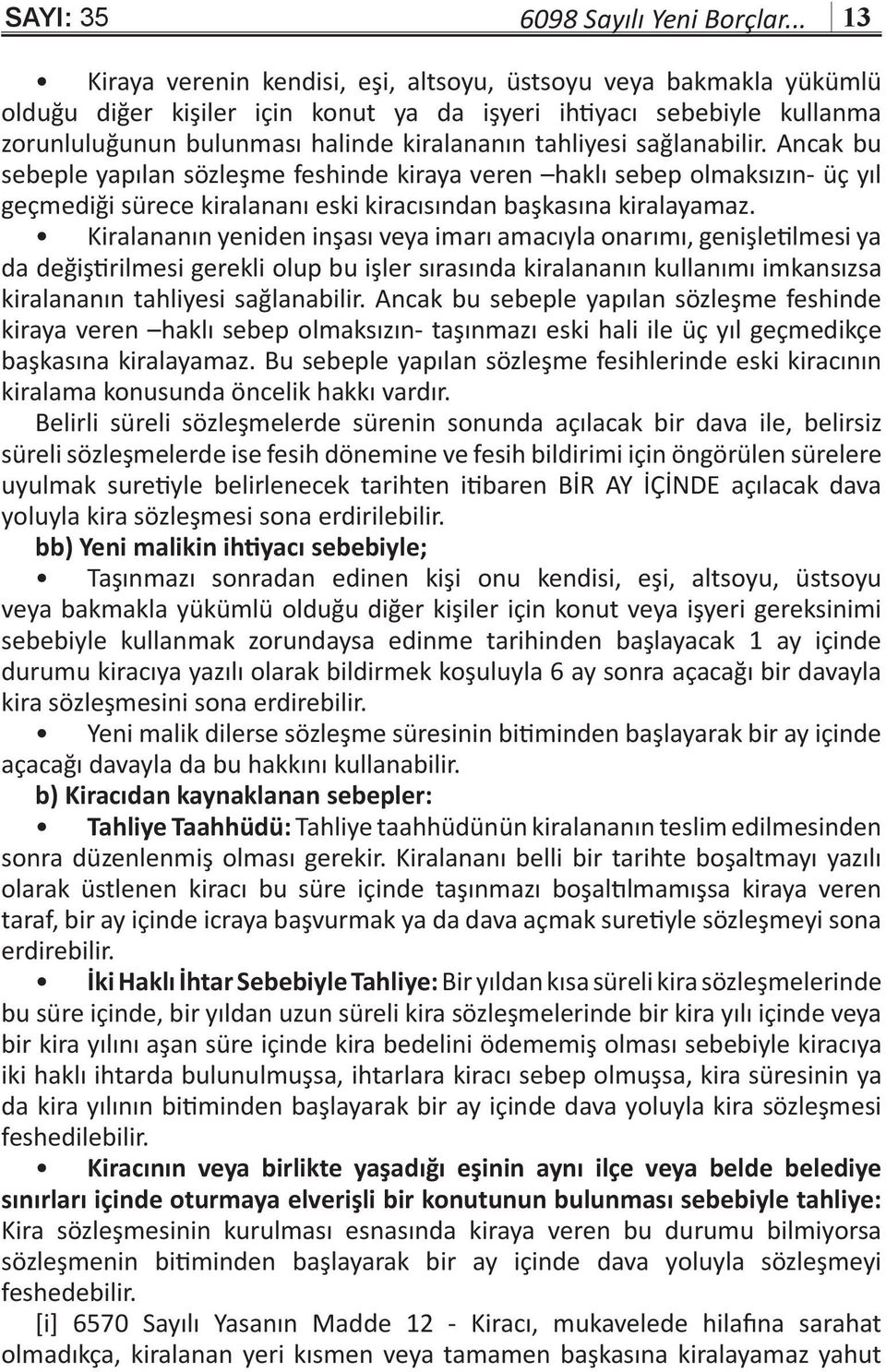 tahliyesi sağlanabilir. Ancak bu sebeple yapılan sözleşme feshinde kiraya veren haklı sebep olmaksızın- üç yıl geçmediği sürece kiralananı eski kiracısından başkasına kiralayamaz.