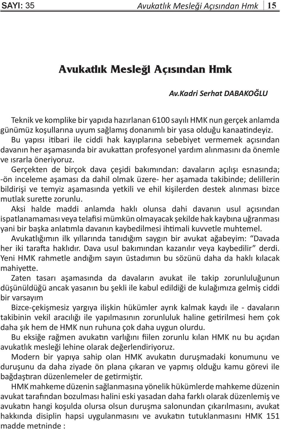 Bu yapısı itibari ile ciddi hak kayıplarına sebebiyet vermemek açısından davanın her aşamasında bir avukattan profesyonel yardım alınmasını da önemle ve ısrarla öneriyoruz.