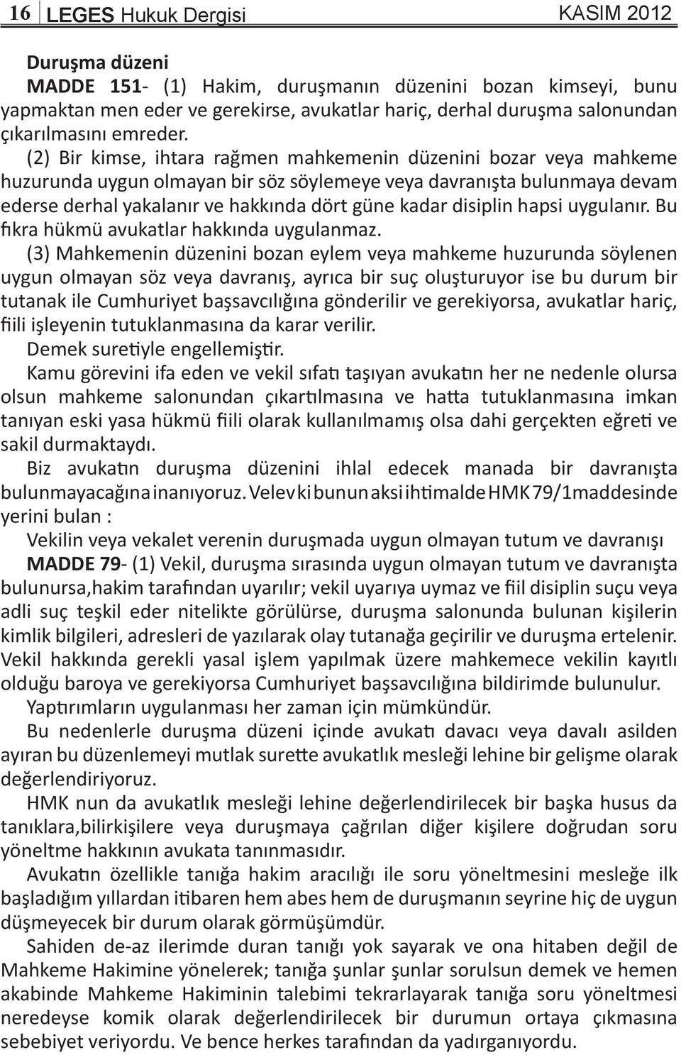 (2) Bir kimse, ihtara rağmen mahkemenin düzenini bozar veya mahkeme huzurunda uygun olmayan bir söz söylemeye veya davranışta bulunmaya devam ederse derhal yakalanır ve hakkında dört güne kadar