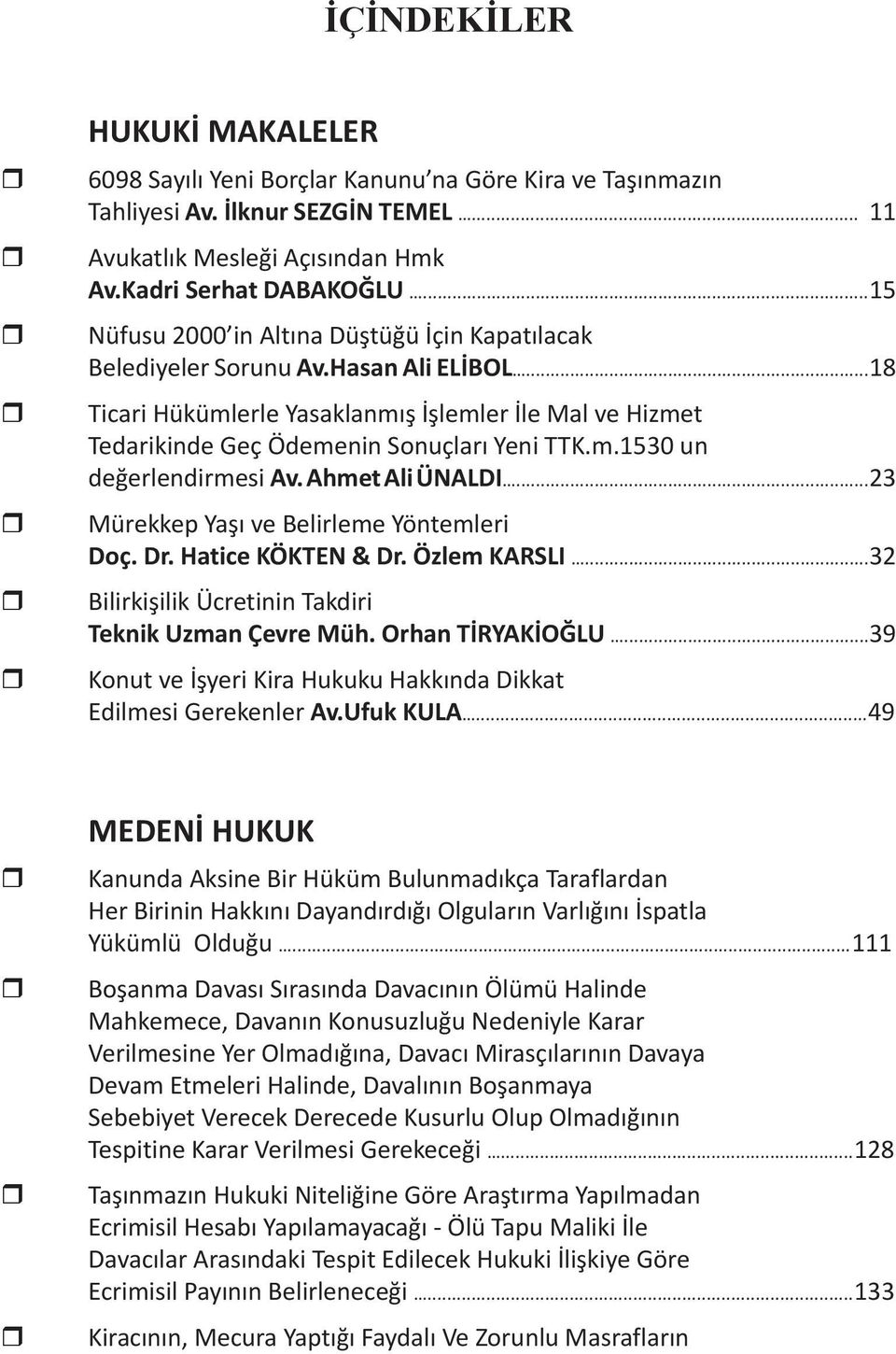 Ahmet Ali ÜNALDI...23 Mürekkep Yaşı ve Belirleme Yöntemleri Doç. Dr. Hatice KÖKTEN & Dr. Özlem KARSLI...32 Bilirkişilik Ücretinin Takdiri Teknik Uzman Çevre Müh. Orhan TİRYAKİOĞLU.