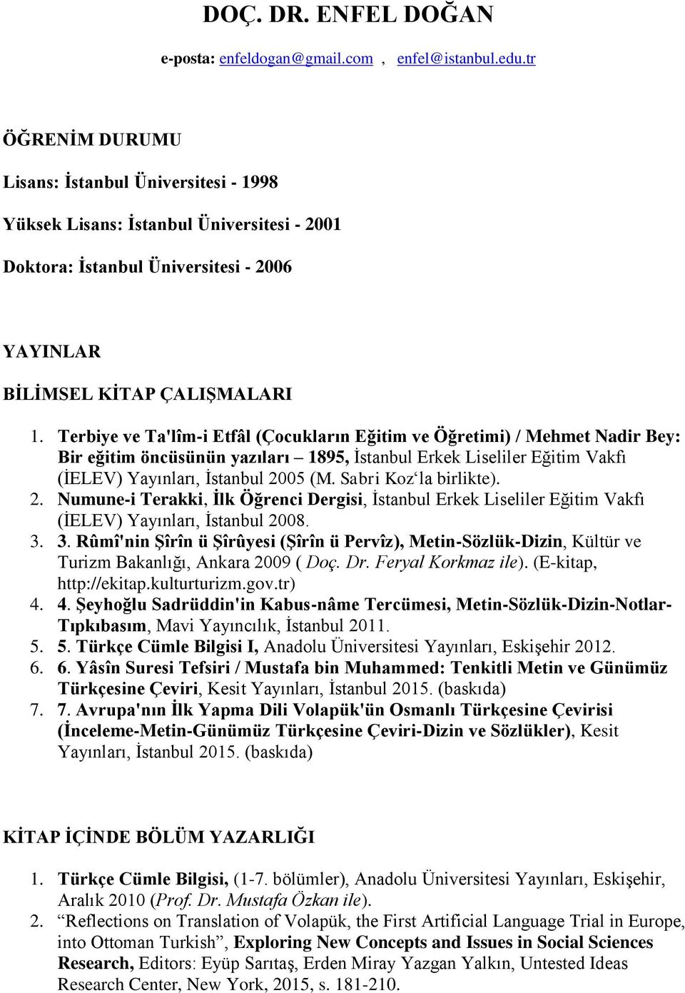 Terbiye ve Ta'lîm-i Etfâl (Çocukların Eğitim ve Öğretimi) / Mehmet Nadir Bey: Bir eğitim öncüsünün yazıları 1895, İstanbul Erkek Liseliler Eğitim Vakfı (İELEV) Yayınları, İstanbul 2005 (M.