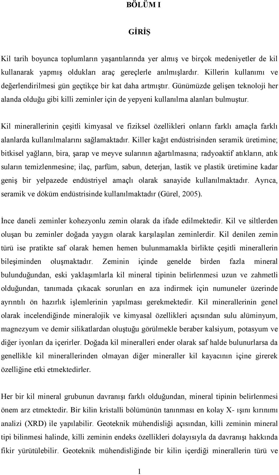 Kil minerallerinin çeşitli kimyasal ve fiziksel özellikleri onların farklı amaçla farklı alanlarda kullanılmalarını sağlamaktadır.