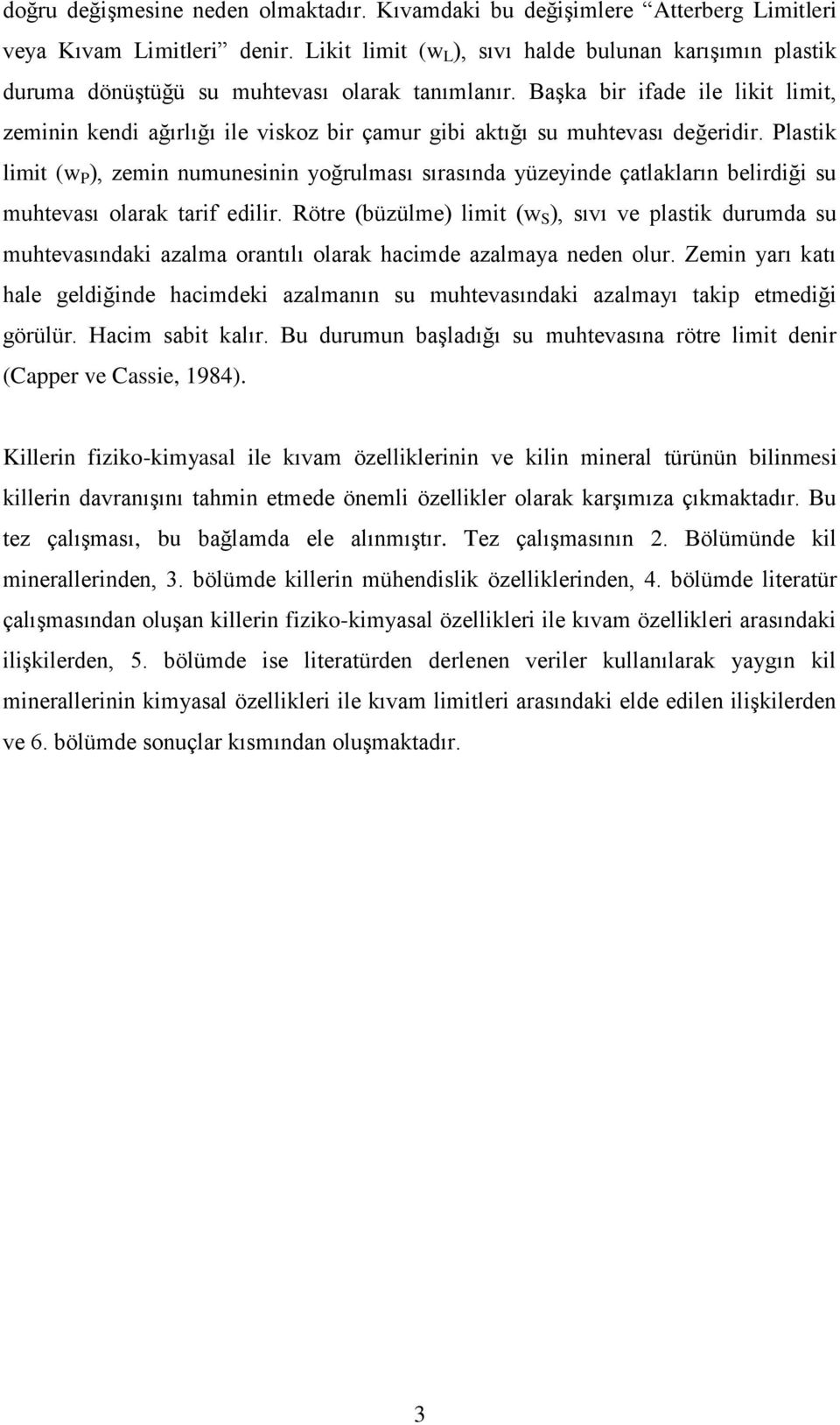 Başka bir ifade ile likit limit, zeminin kendi ağırlığı ile viskoz bir çamur gibi aktığı su muhtevası değeridir.