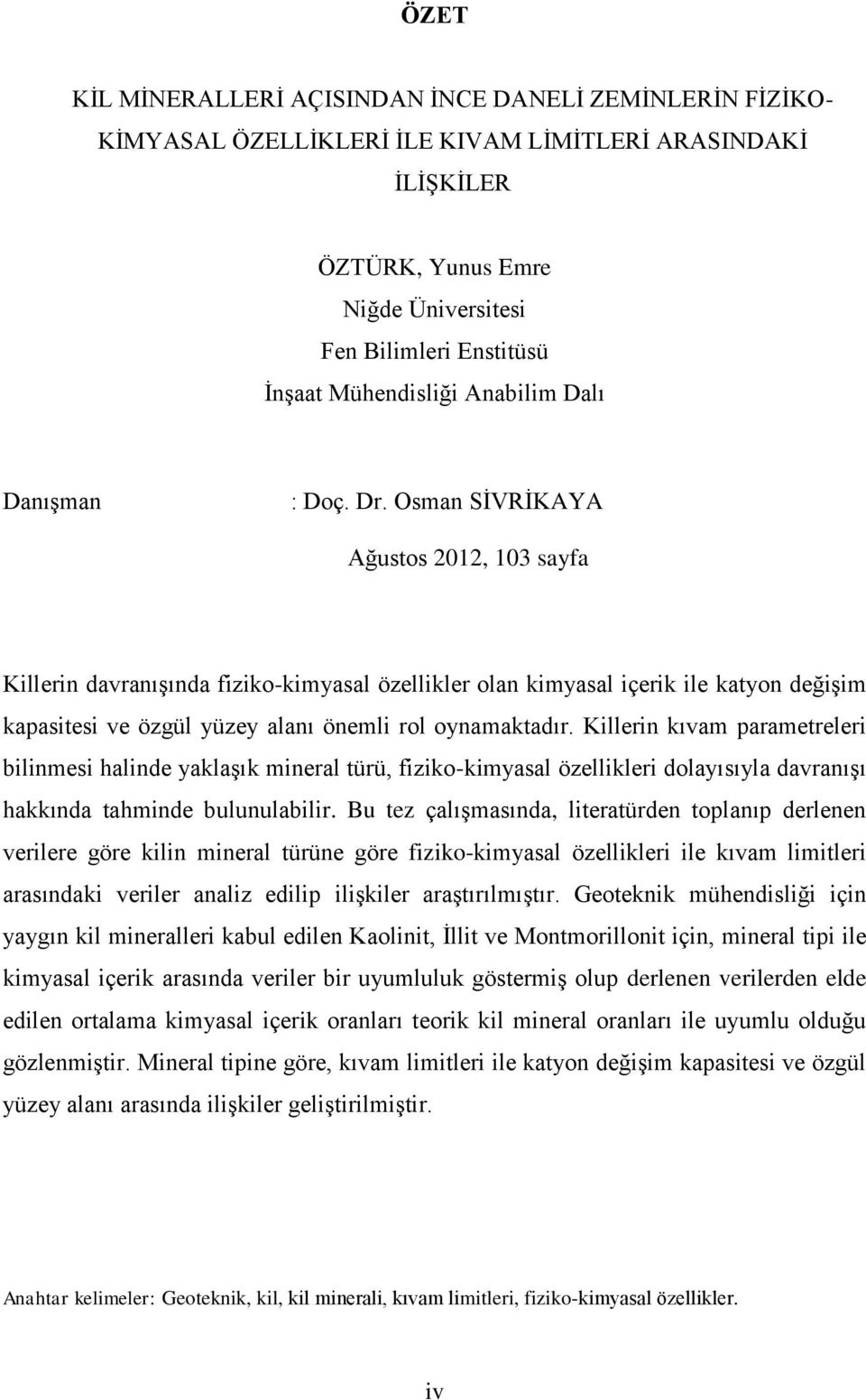 Osman SİVRİKAYA Ağustos 2012, 103 sayfa Killerin davranışında fiziko-kimyasal özellikler olan kimyasal içerik ile katyon değişim kapasitesi ve özgül yüzey alanı önemli rol oynamaktadır.