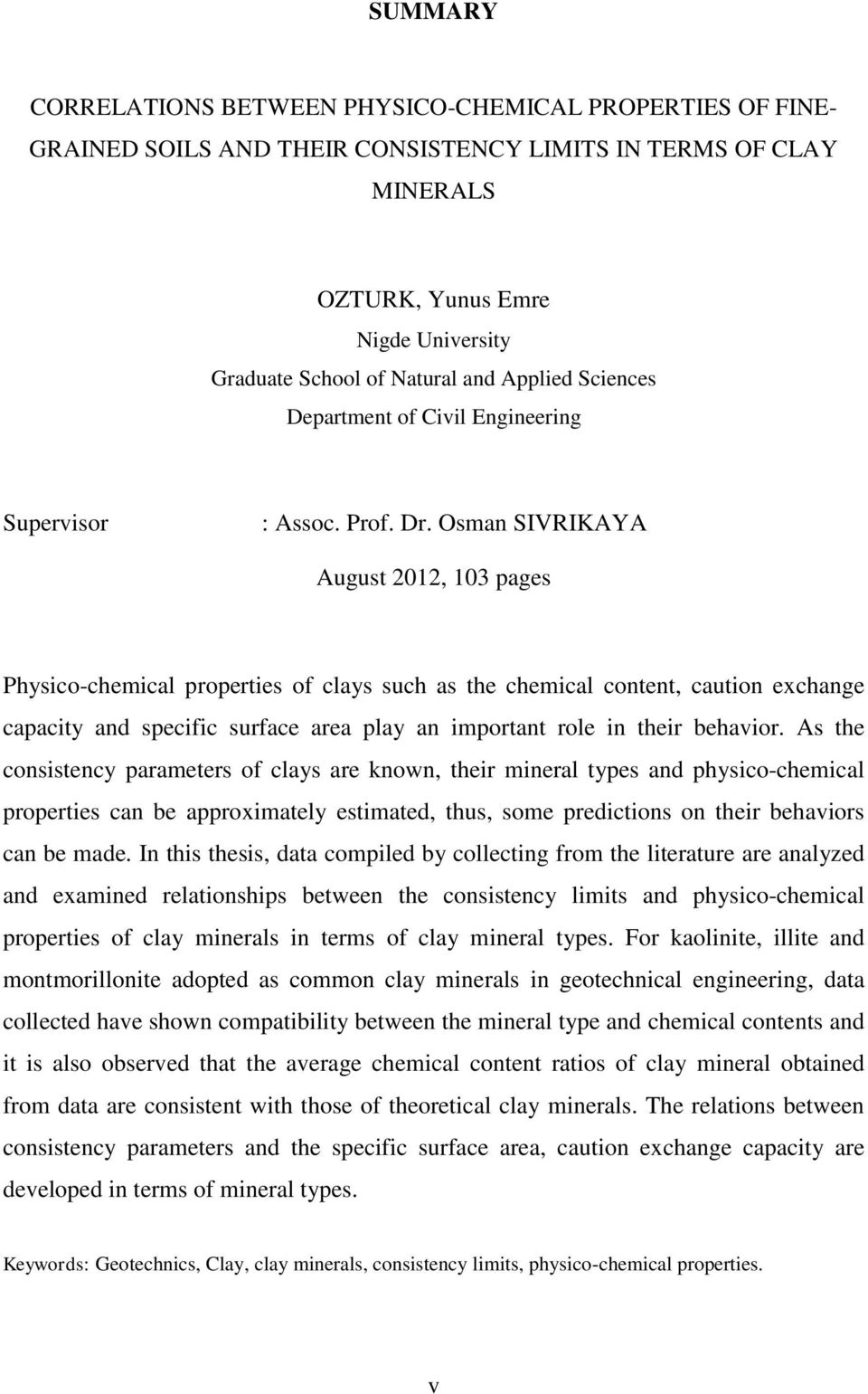 Osman SIVRIKAYA August 2012, 103 pages Physico-chemical properties of clays such as the chemical content, caution exchange capacity and specific surface area play an important role in their behavior.