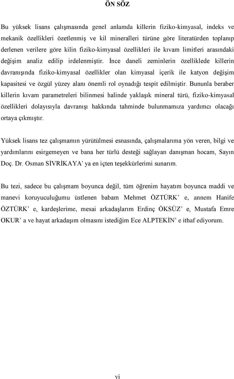 İnce daneli zeminlerin özelliklede killerin davranışında fiziko-kimyasal özellikler olan kimyasal içerik ile katyon değişim kapasitesi ve özgül yüzey alanı önemli rol oynadığı tespit edilmiştir.