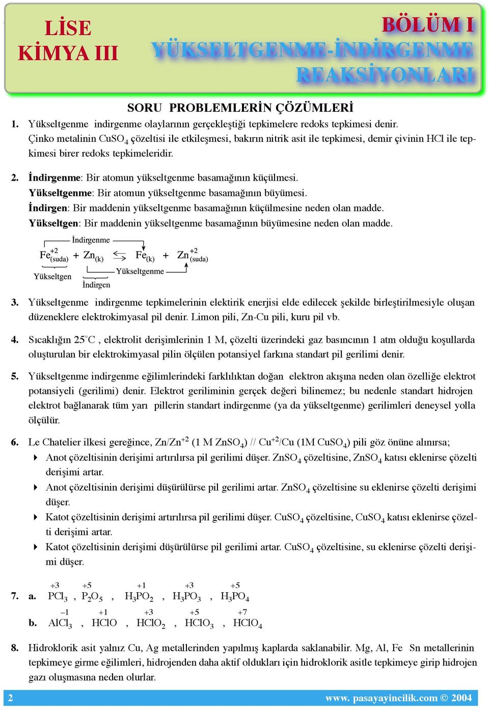 Çinko metalinin CuSO 4 çözeltisi ile etkileşmesi, bakırın nitrik asit ile tepkimesi, demir çivinin HCl ile tepkimesi birer redoks tepkimeleridir. 2.