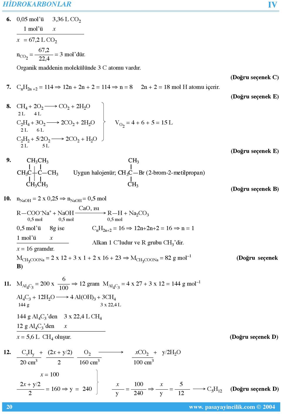 C 2 H 4 + 3O 2 2CO 2 + 2H 2 O 2 L 6 L C 2 H 2 + 5/2O 2 2CO 2 + H 2 O 2 L 5 L V O2 = 4 + 6 + 5 = 15 L IV (Doğru seçenek E) (Doğru seçenek E) 10.