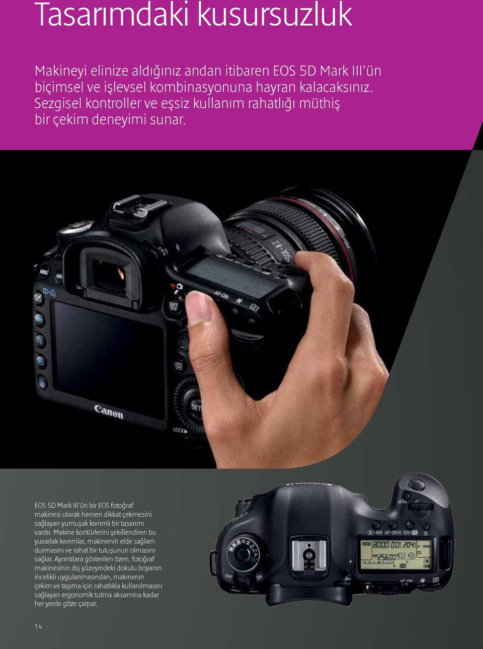 EOS 5D Mark III'ün bir EOS fotoğraf makinesi olarak hemen dikkat çekmesini sağlayan yumuşak kıvrımlı bir tasarımı vardır.