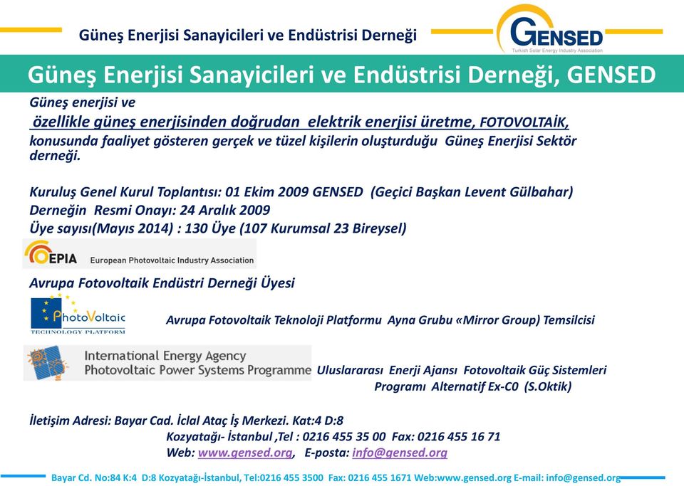 Kuruluş Genel Kurul Toplantısı: 01 Ekim 2009 GENSED (Geçici Başkan Levent Gülbahar) Derneğin Resmi Onayı: 24 Aralık 2009 Üye sayısı(mayıs 2014) : 130 Üye (107 Kurumsal 23 Bireysel) Avrupa Fotovoltaik