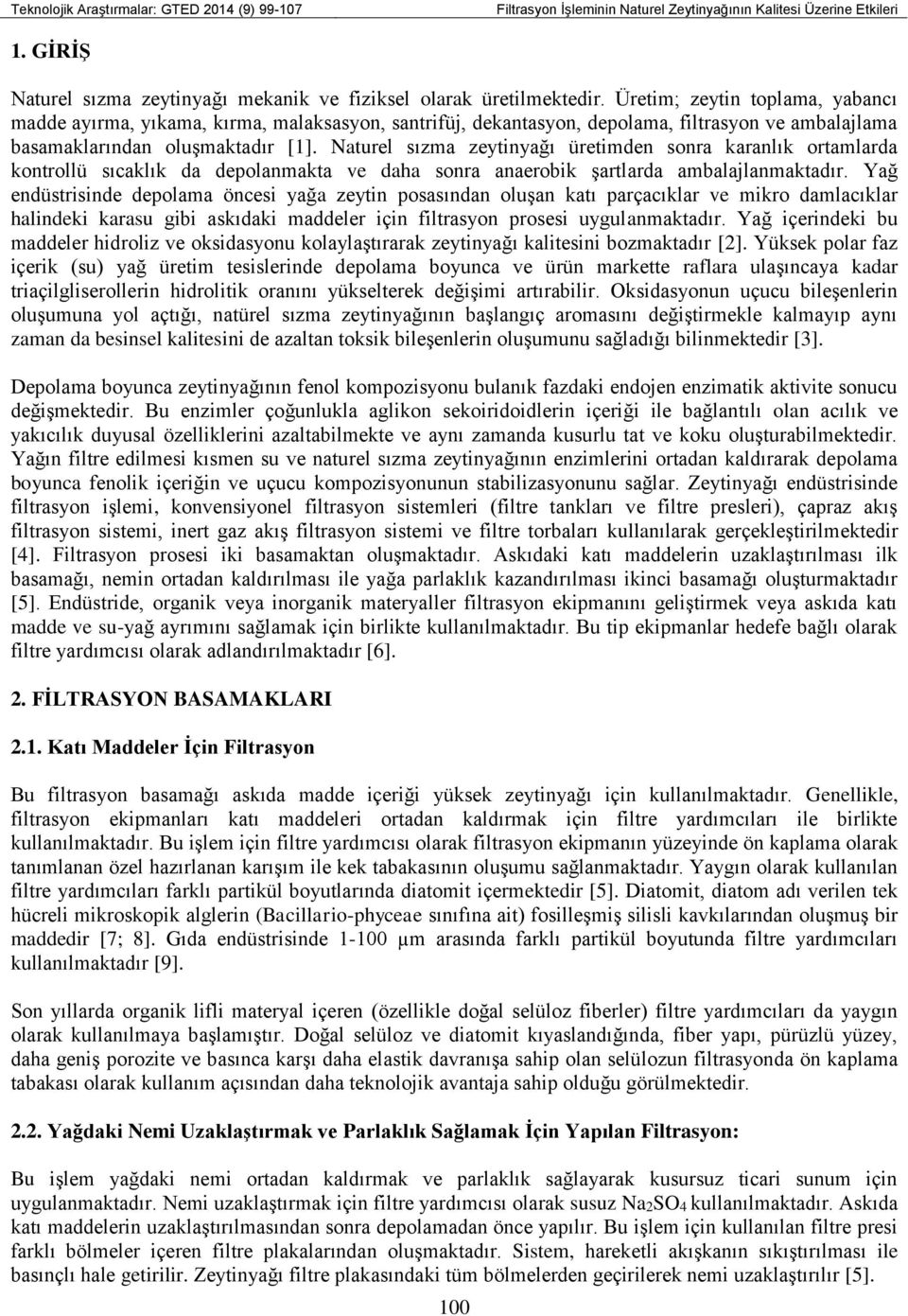 Naturel sızma zeytinyağı üretimden sonra karanlık ortamlarda kontrollü sıcaklık da depolanmakta ve daha sonra anaerobik şartlarda ambalajlanmaktadır.