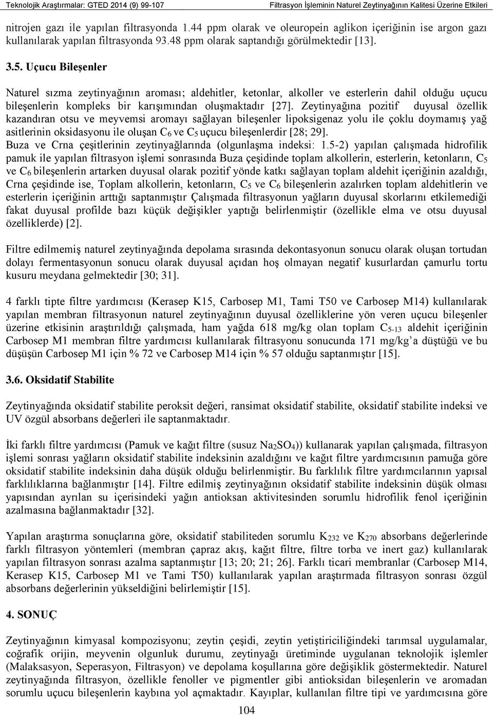 Uçucu Bileşenler Naturel sızma zeytinyağının aroması; aldehitler, ketonlar, alkoller ve esterlerin dahil olduğu uçucu bileşenlerin kompleks bir karışımından oluşmaktadır [27].