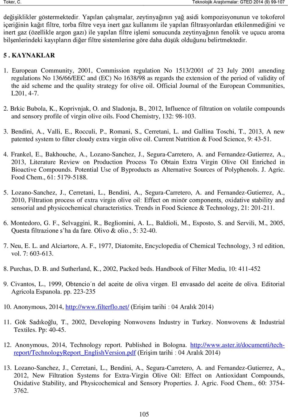 (özellikle argon gazı) ile yapılan filtre işlemi sonucunda zeytinyağının fenolik ve uçucu aroma bilşenlerindeki kayıpların diğer filtre sistemlerine göre daha düşük olduğunu belirtmektedir. 5.