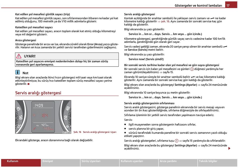 Arıza göstergesi Gösterge panelinde bir arıza var ise, ekranda sürekli olarak Error (Arıza) yazısı gösterilir. Hatanın en kısa zamanda bir yetkili servisi tarafından giderilmesini sağlayınız.