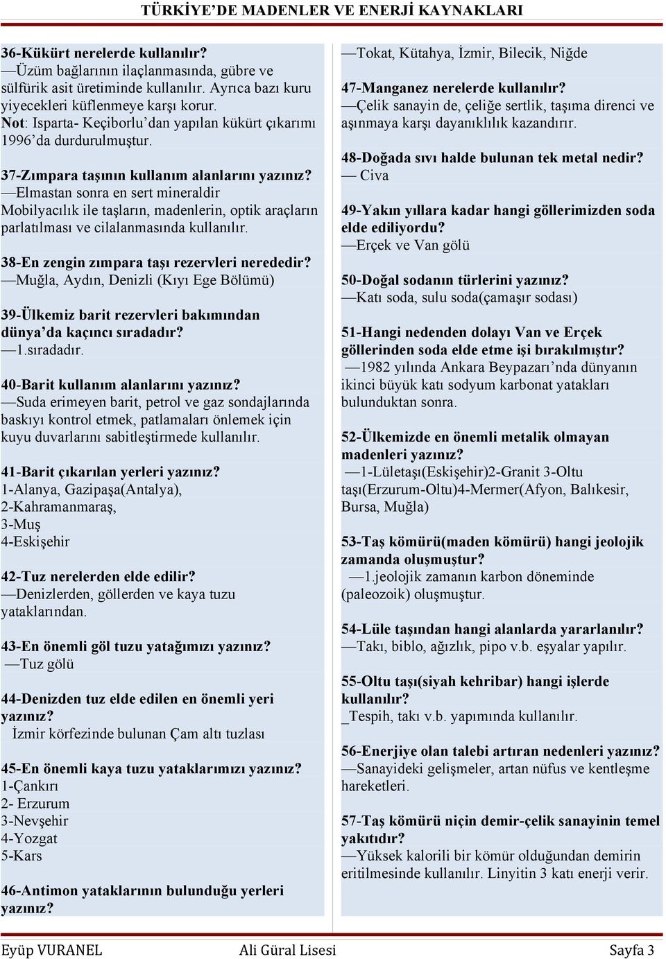 37-Zımpara taşının kullanım alanlarını Elmastan sonra en sert mineraldir Mobilyacılık ile taşların, madenlerin, optik araçların parlatılması ve cilalanmasında kullanılır.