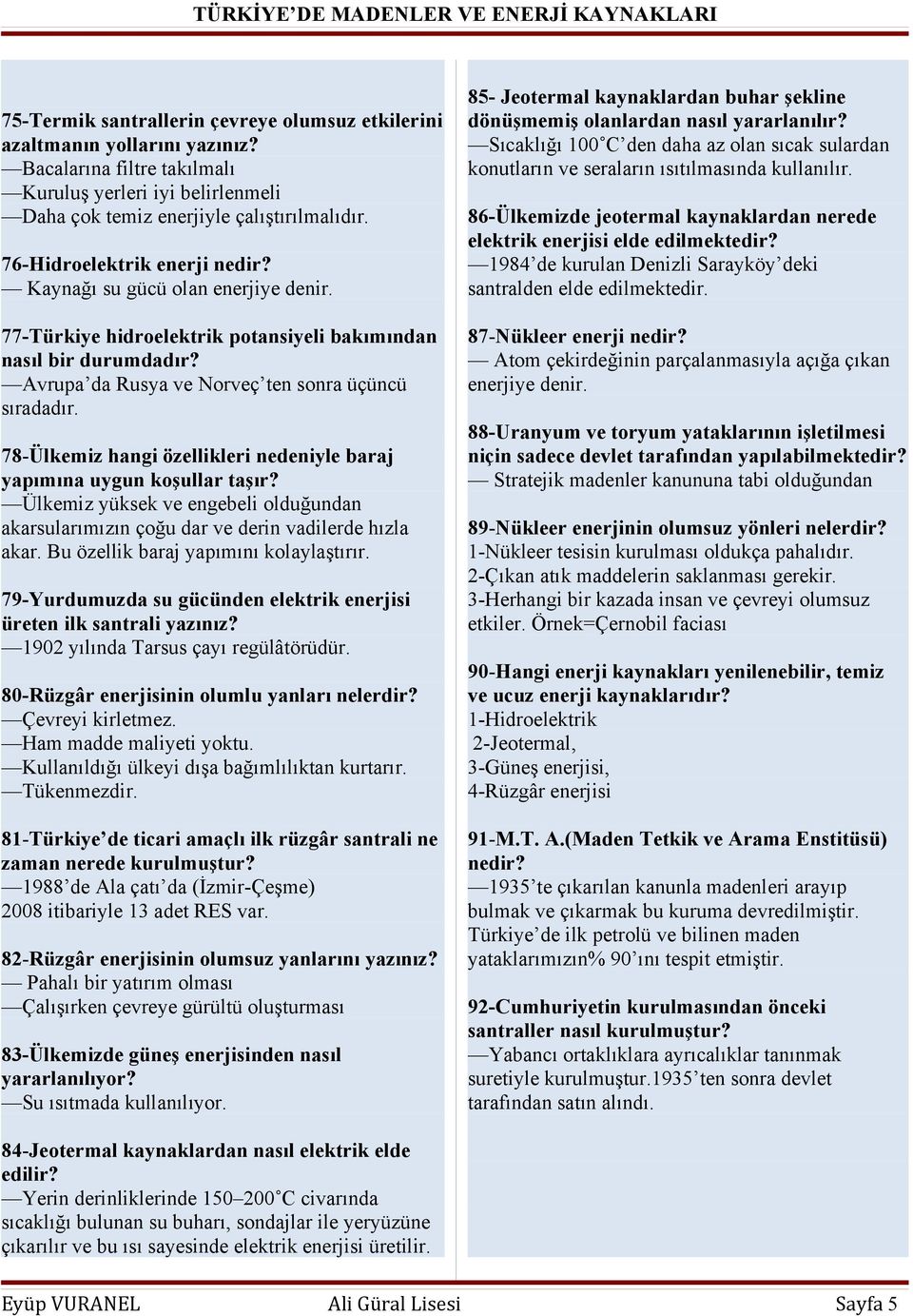 78-Ülkemiz hangi özellikleri nedeniyle baraj yapımına uygun koşullar taşır? Ülkemiz yüksek ve engebeli olduğundan akarsularımızın çoğu dar ve derin vadilerde hızla akar.