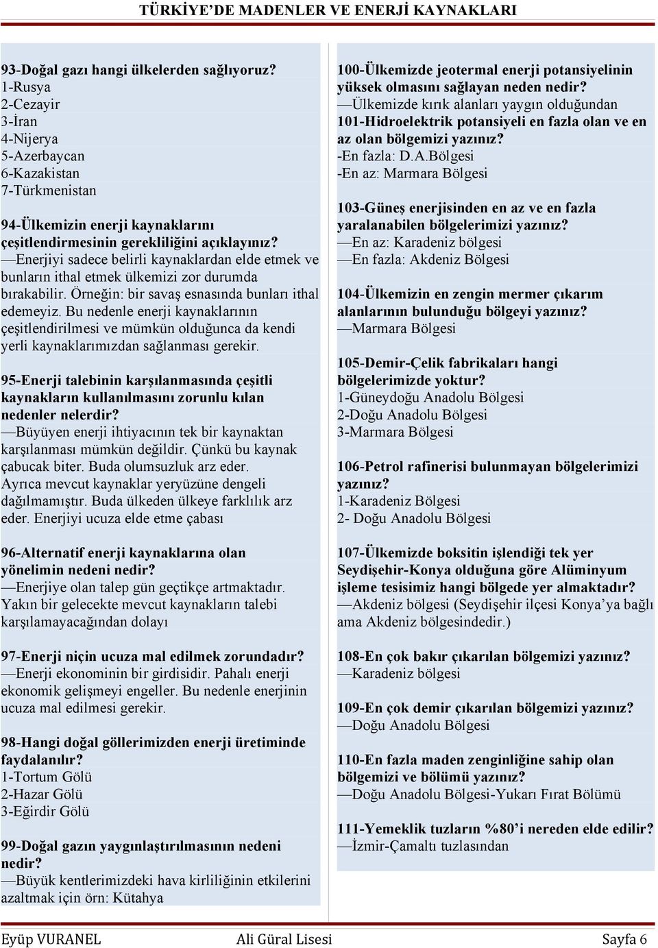 Bu nedenle enerji kaynaklarının çeşitlendirilmesi ve mümkün olduğunca da kendi yerli kaynaklarımızdan sağlanması gerekir.