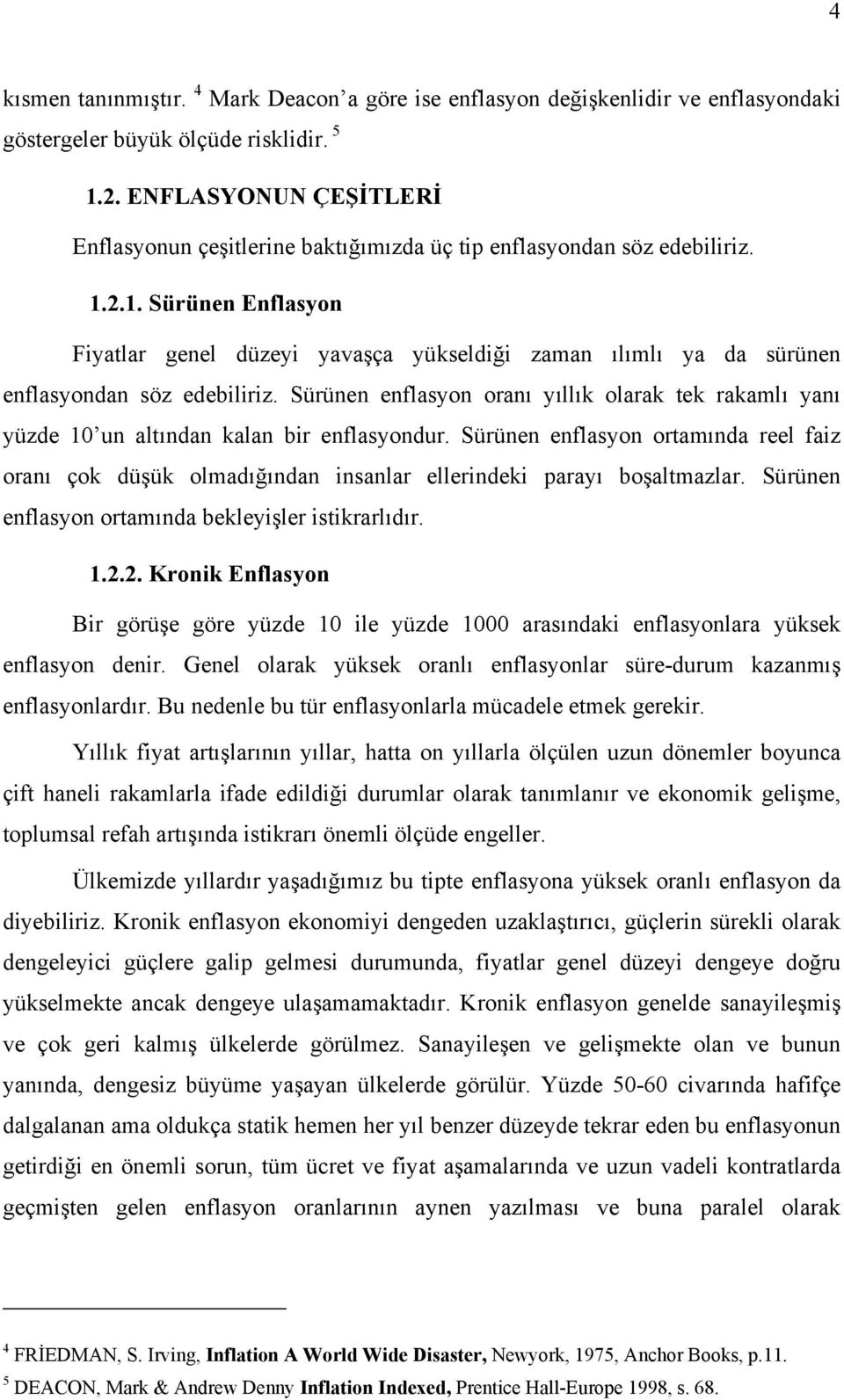 2.1. Sürünen Enflasyon Fiyatlar genel düzeyi yavaşça yükseldiği zaman ılımlı ya da sürünen enflasyondan söz edebiliriz.