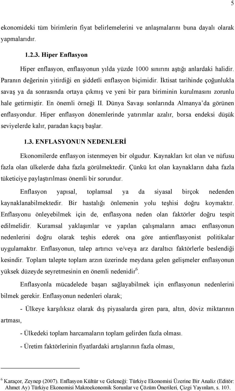 İktisat tarihinde çoğunlukla savaş ya da sonrasında ortaya çıkmış ve yeni bir para biriminin kurulmasını zorunlu hale getirmiştir. En önemli örneği II.