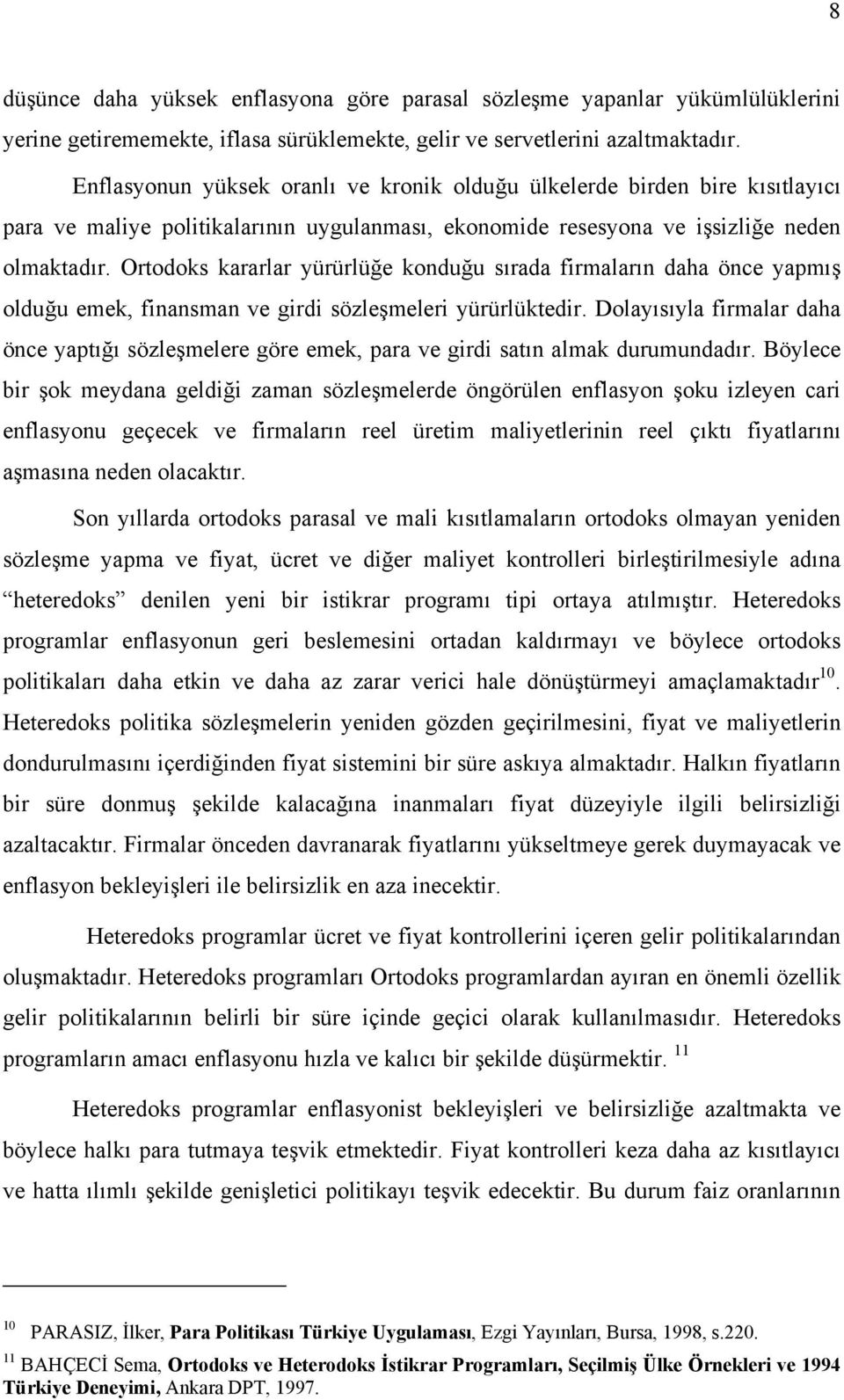 Ortodoks kararlar yürürlüğe konduğu sırada firmaların daha önce yapmış olduğu emek, finansman ve girdi sözleşmeleri yürürlüktedir.