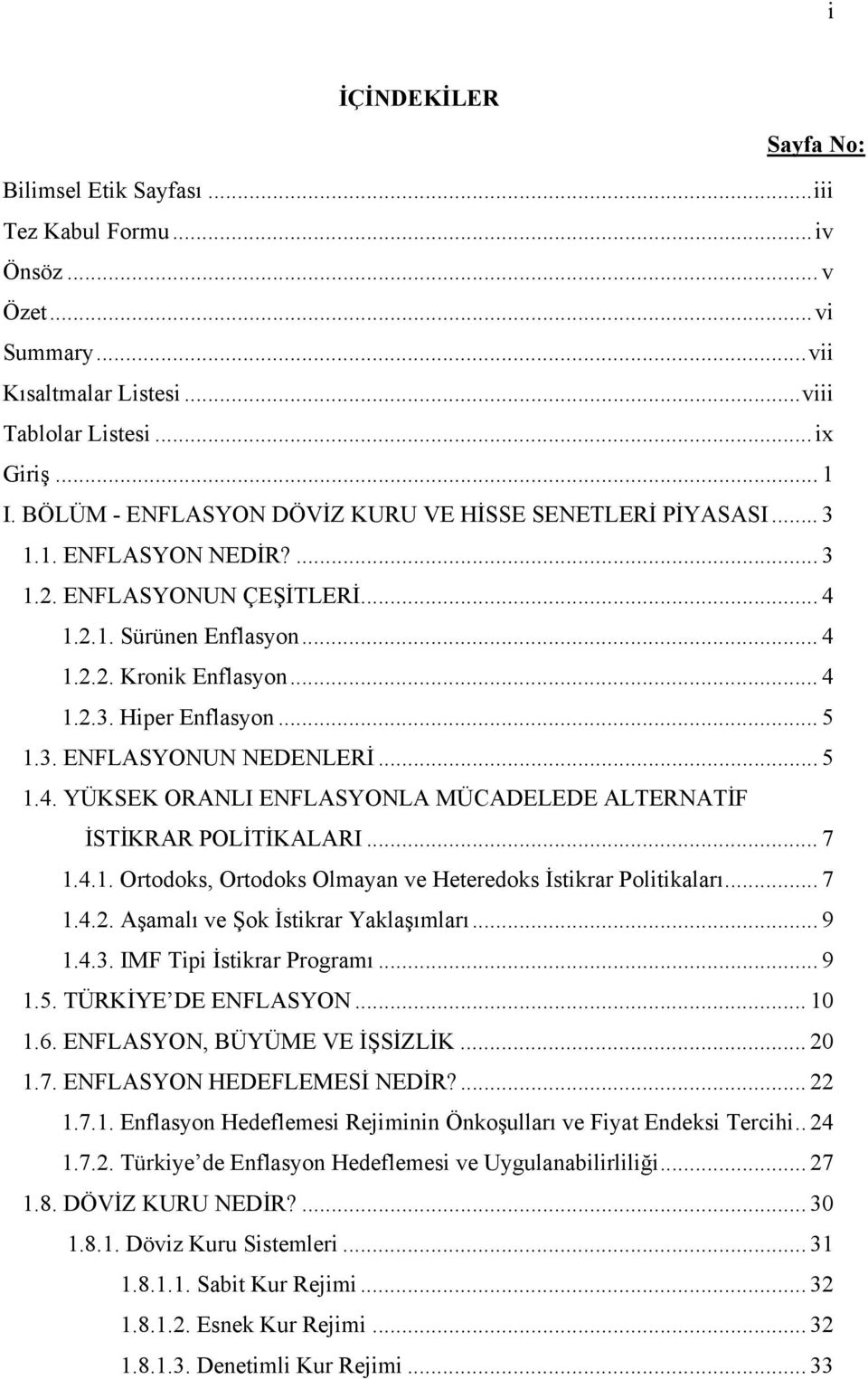 .. 5 1.3. ENFLASYONUN NEDENLERİ... 5 1.4. YÜKSEK ORANLI ENFLASYONLA MÜCADELEDE ALTERNATİF İSTİKRAR POLİTİKALARI... 7 1.4.1. Ortodoks, Ortodoks Olmayan ve Heteredoks İstikrar Politikaları... 7 1.4.2.