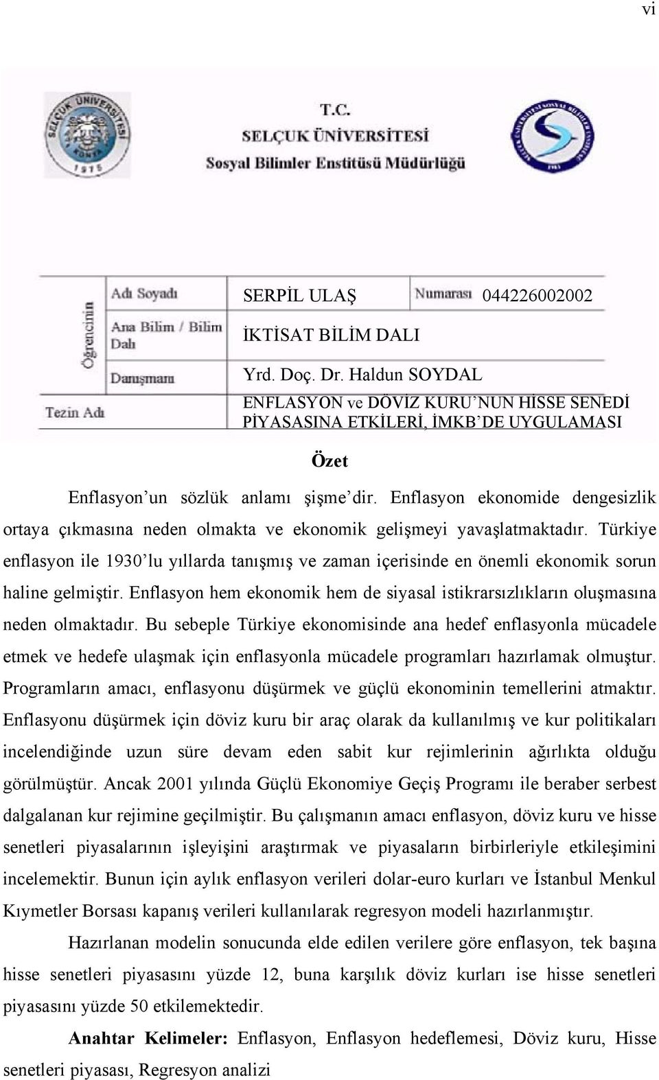 Türkiye enflasyon ile 1930 lu yıllarda tanışmış ve zaman içerisinde en önemli ekonomik sorun haline gelmiştir. Enflasyon hem ekonomik hem de siyasal istikrarsızlıkların oluşmasına neden olmaktadır.