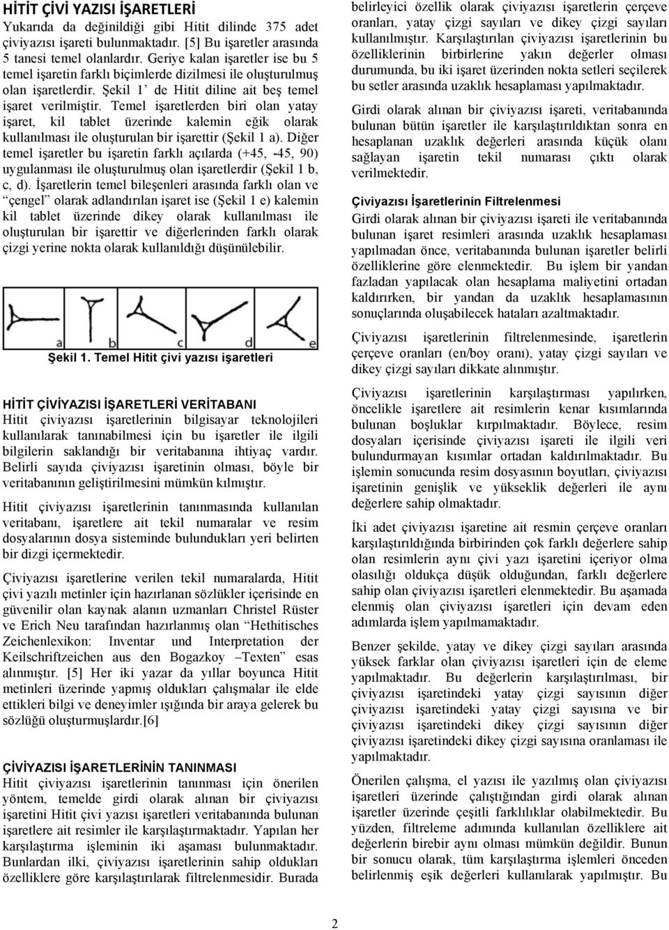 Temel işaretlerden biri olan yatay işaret, kil tablet üzerinde kalemin eğik olarak kullanılması ile oluşturulan bir işarettir (Şekil 1 a).