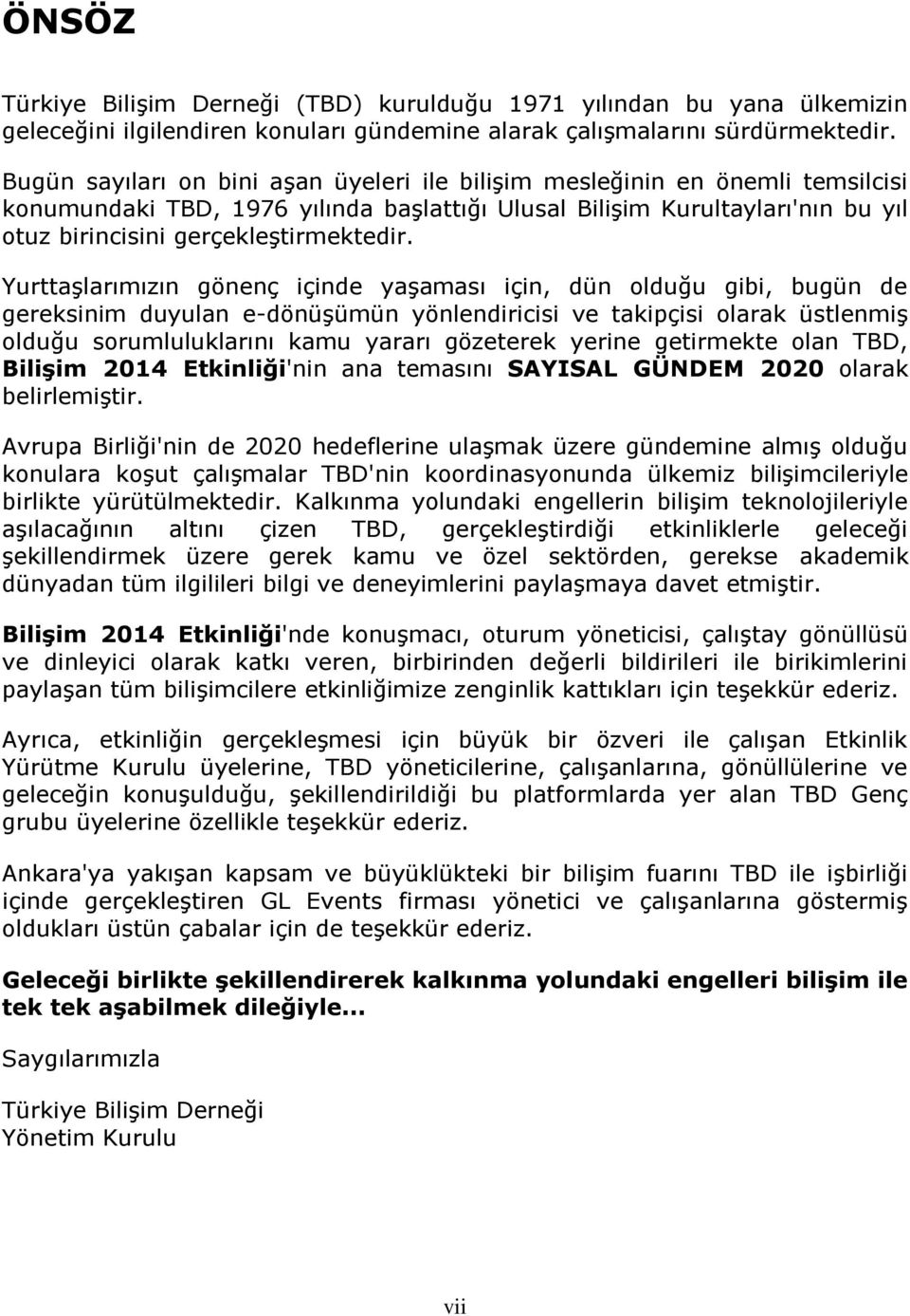 Yurttaşlarımızın gönenç içinde yaşaması için, dün olduğu gibi, bugün de gereksinim duyulan e-dönüşümün yönlendiricisi ve takipçisi olarak üstlenmiş olduğu sorumluluklarını kamu yararı gözeterek