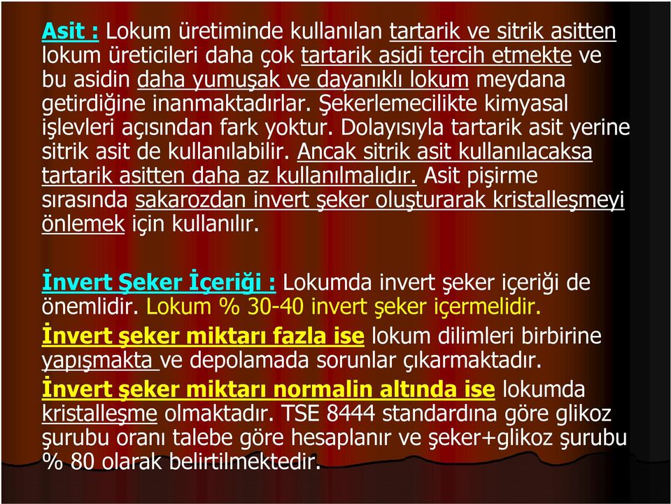 Asit pişirme sırasında sakarozdan invert şeker oluşturarak kristalleşmeyi önlemek için kullanılır. İnvert Şeker İçeriği : Lokumda invert şeker içeriği de önemlidir.