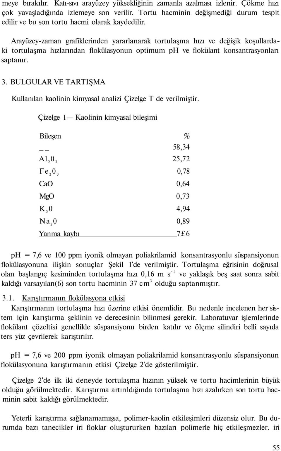 Arayüzey-zaman grafiklerinden yararlanarak tortulaşma hızı ve değişik koşullardaki tortulaşma hızlarından flokülasyonun optimum ph ve flokülant konsantrasyonları saptanır. 3.