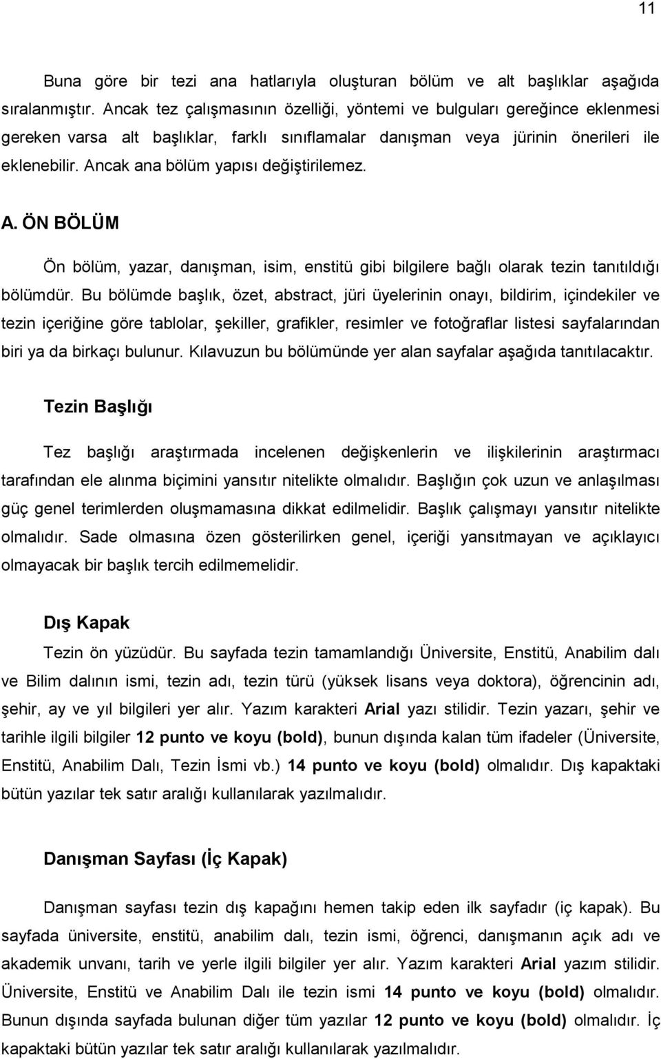 Ancak ana bölüm yapısı değiştirilemez. A. ÖN BÖLÜM Ön bölüm, yazar, danışman, isim, enstitü gibi bilgilere bağlı olarak tezin tanıtıldığı bölümdür.