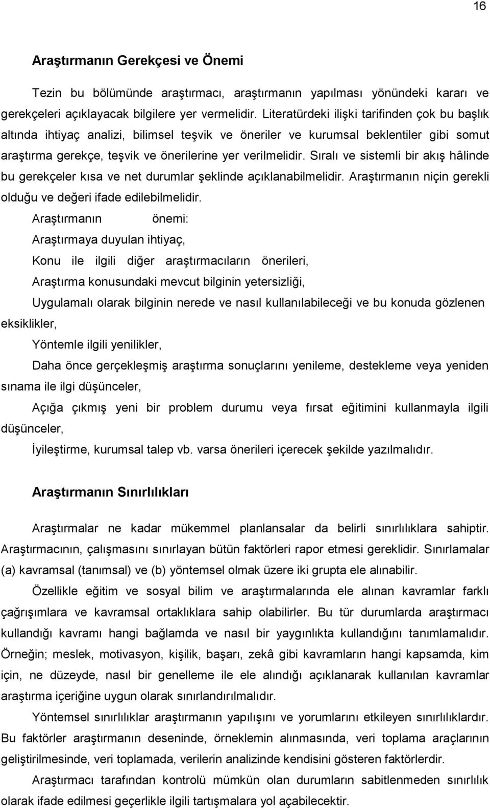 Sıralı ve sistemli bir akış hâlinde bu gerekçeler kısa ve net durumlar şeklinde açıklanabilmelidir. Araştırmanın niçin gerekli olduğu ve değeri ifade edilebilmelidir.