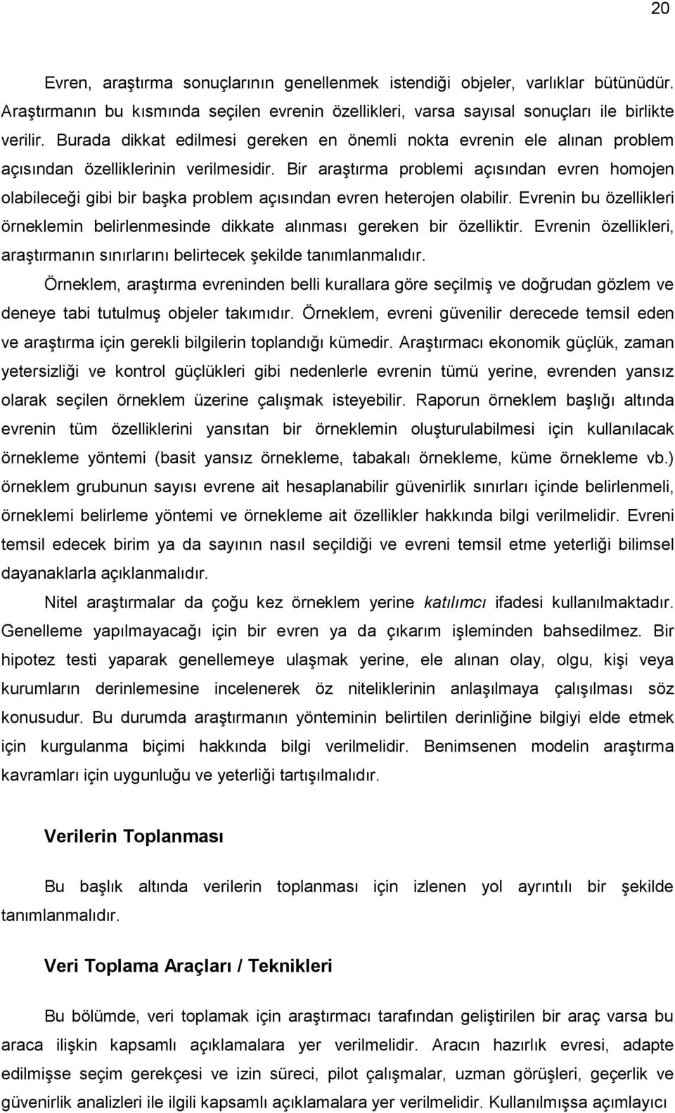 Bir araştırma problemi açısından evren homojen olabileceği gibi bir başka problem açısından evren heterojen olabilir.